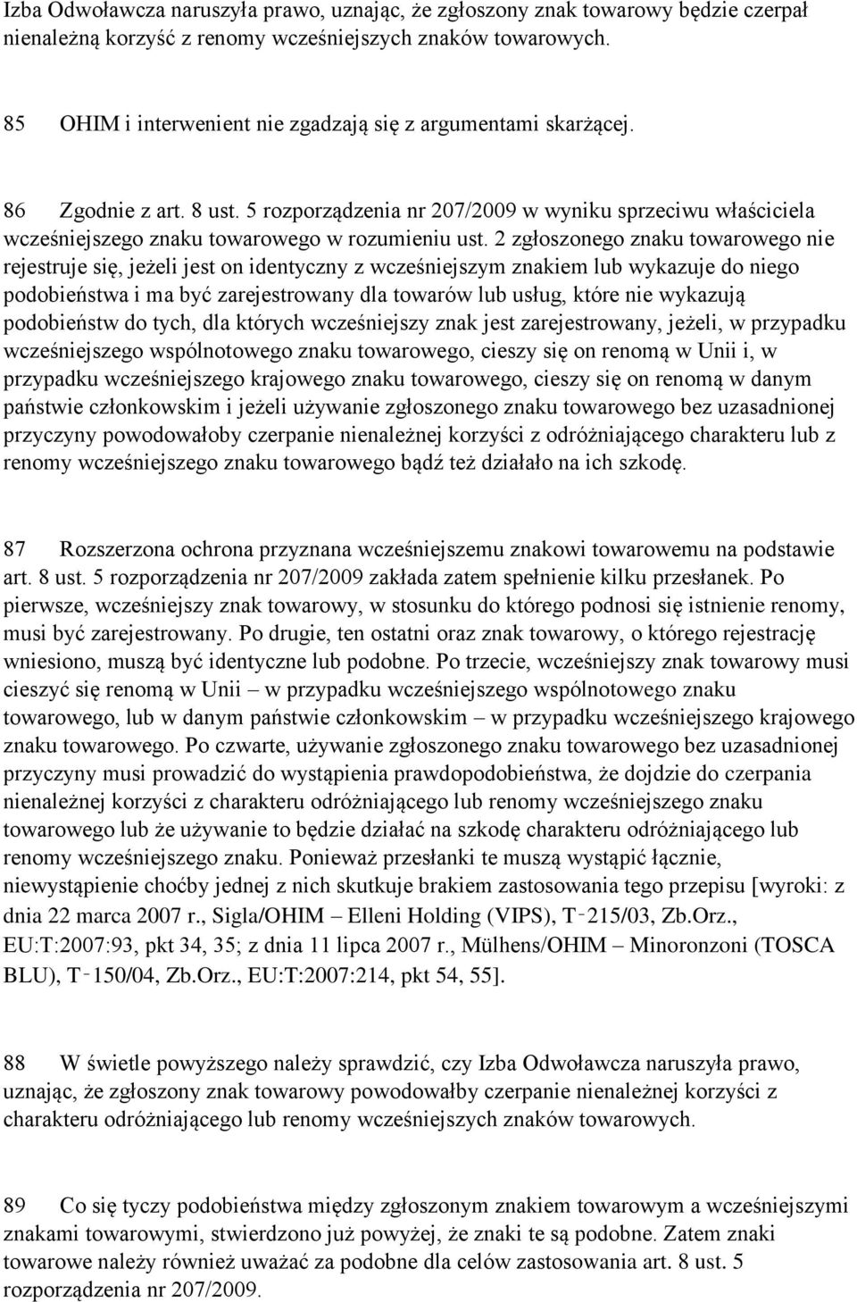 2 zgłoszonego znaku towarowego nie rejestruje się, jeżeli jest on identyczny z wcześniejszym znakiem lub wykazuje do niego podobieństwa i ma być zarejestrowany dla towarów lub usług, które nie