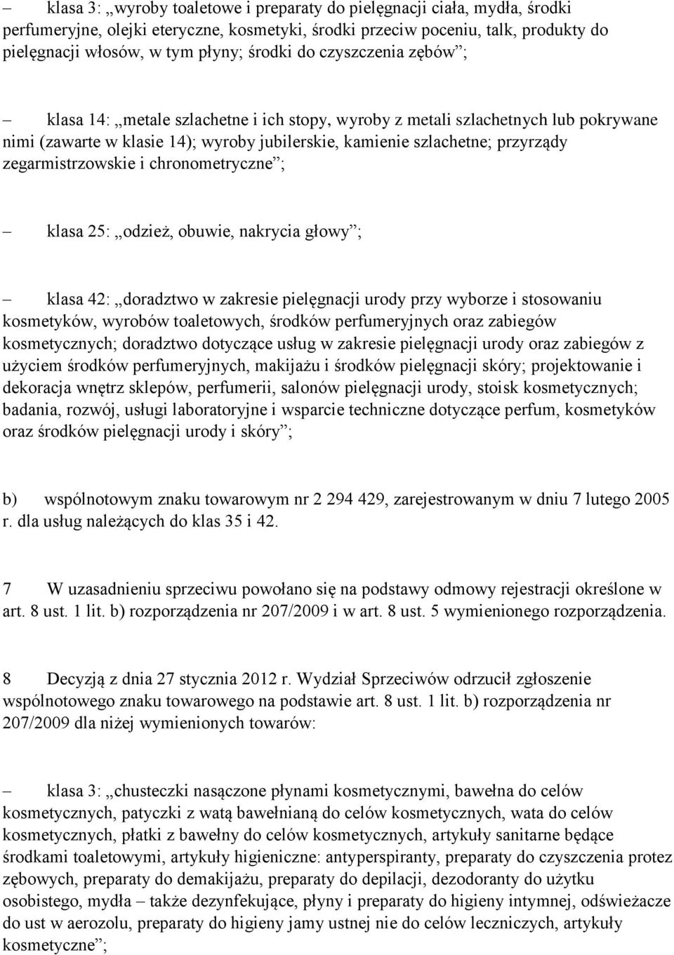 zegarmistrzowskie i chronometryczne ; klasa 25: odzież, obuwie, nakrycia głowy ; klasa 42: doradztwo w zakresie pielęgnacji urody przy wyborze i stosowaniu kosmetyków, wyrobów toaletowych, środków