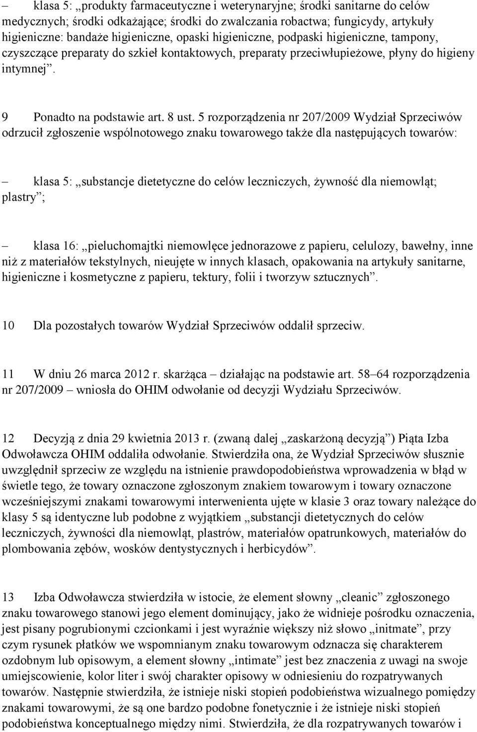 5 rozporządzenia nr 207/2009 Wydział Sprzeciwów odrzucił zgłoszenie wspólnotowego znaku towarowego także dla następujących towarów: klasa 5: substancje dietetyczne do celów leczniczych, żywność dla