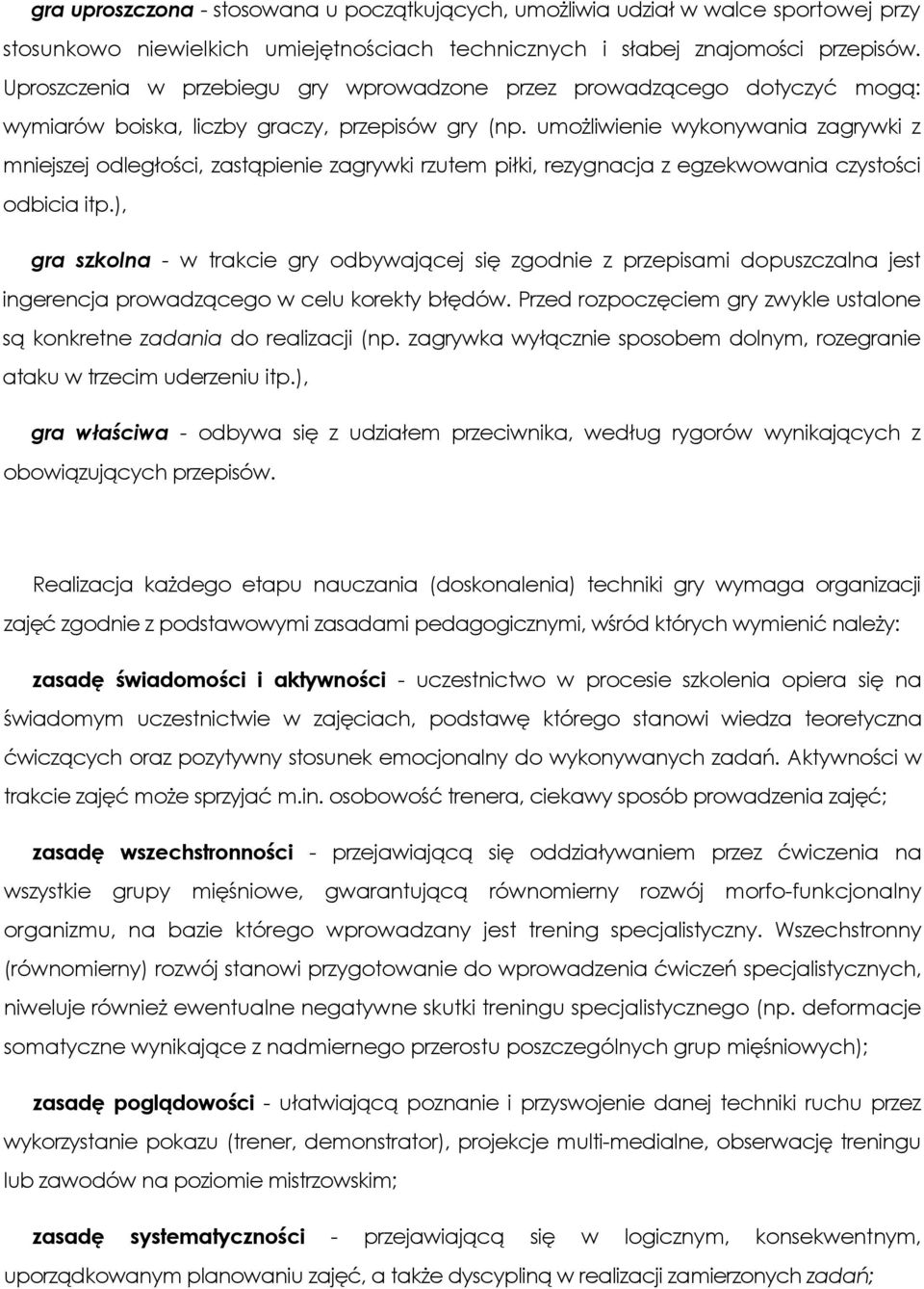 umożliwienie wykonywania zagrywki z mniejszej odległości, zastąpienie zagrywki rzutem piłki, rezygnacja z egzekwowania czystości odbicia itp.