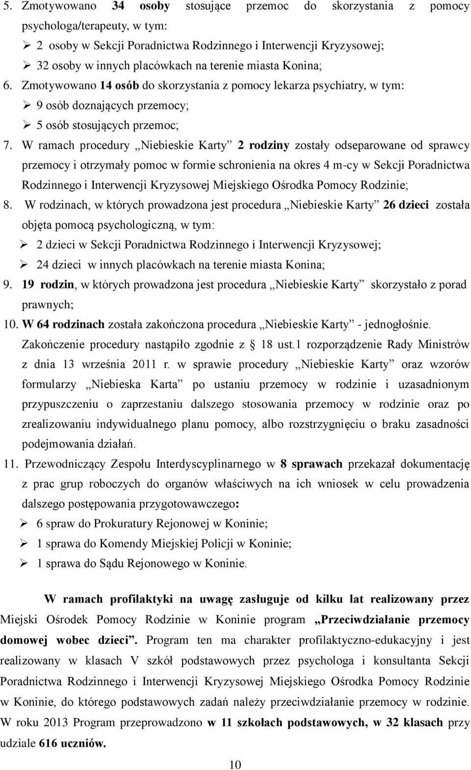 W ramach procedury Niebieskie Karty 2 rodziny zostały odseparowane od sprawcy przemocy i otrzymały pomoc w formie schronienia na okres 4 m-cy w Sekcji Poradnictwa Rodzinnego i Interwencji Kryzysowej