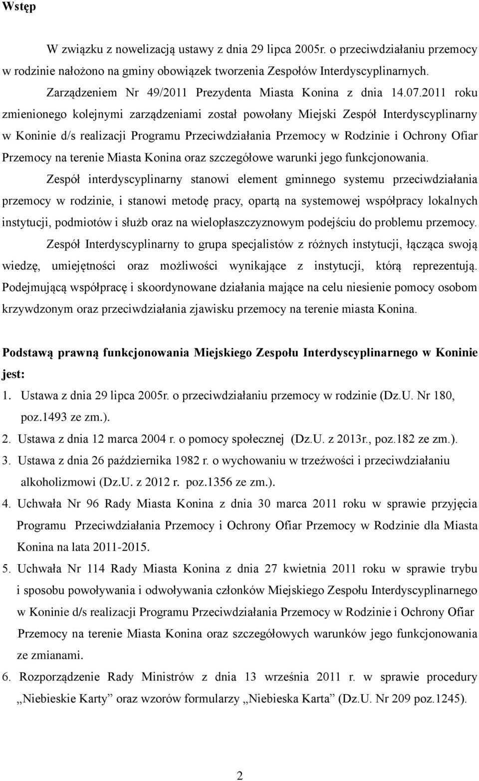 2011 roku zmienionego kolejnymi zarządzeniami został powołany Miejski Zespół Interdyscyplinarny w Koninie d/s realizacji Programu Przeciwdziałania Przemocy w Rodzinie i Ochrony Ofiar Przemocy na