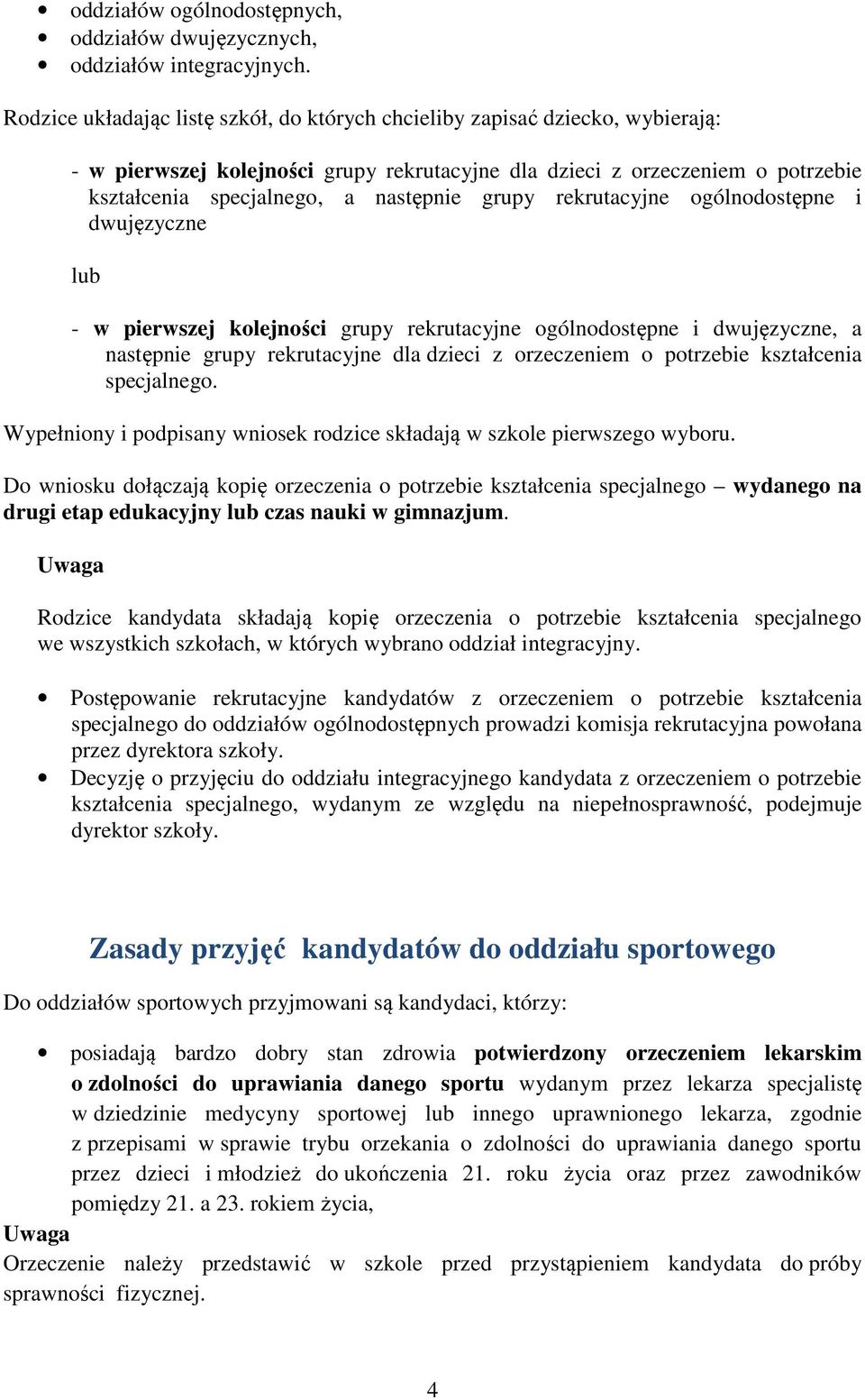 grupy rekrutacyjne ogólnodostępne i dwujęzyczne lub - w pierwszej kolejności grupy rekrutacyjne ogólnodostępne i dwujęzyczne, a następnie grupy rekrutacyjne dla dzieci z orzeczeniem o potrzebie