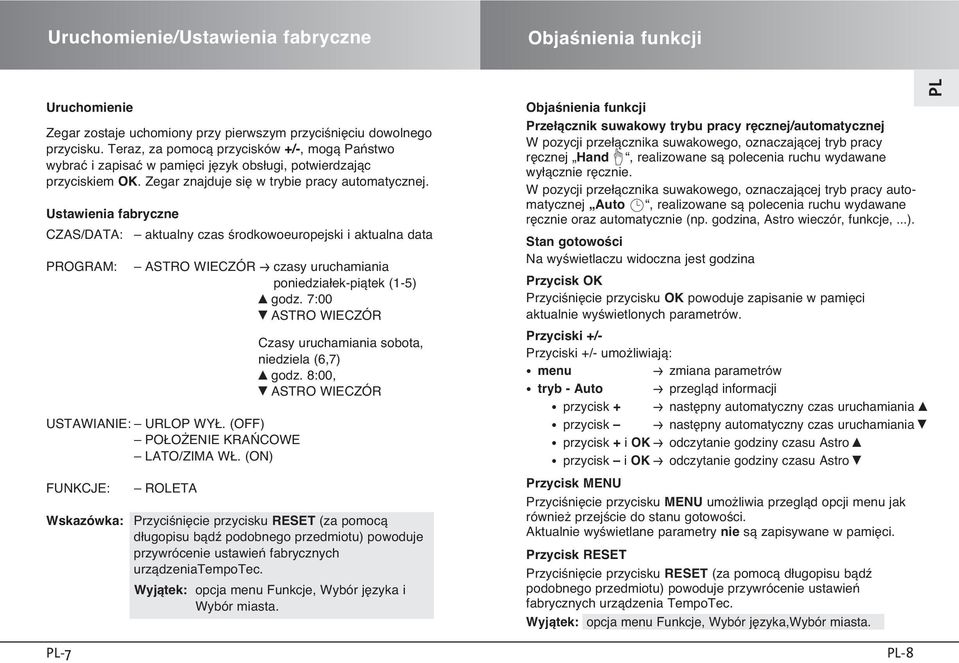 Ustawienia fabryczne CZAS/DATA: aktualny czas Êrodkowoeuropejski i aktualna data : -7 ASTRO WIECZÓR W czasy uruchamiania poniedzia ek-piàtek (1-5) v godz. 7:00 b ASTRO WIECZÓR USTAWIANIE: URLOP WY.