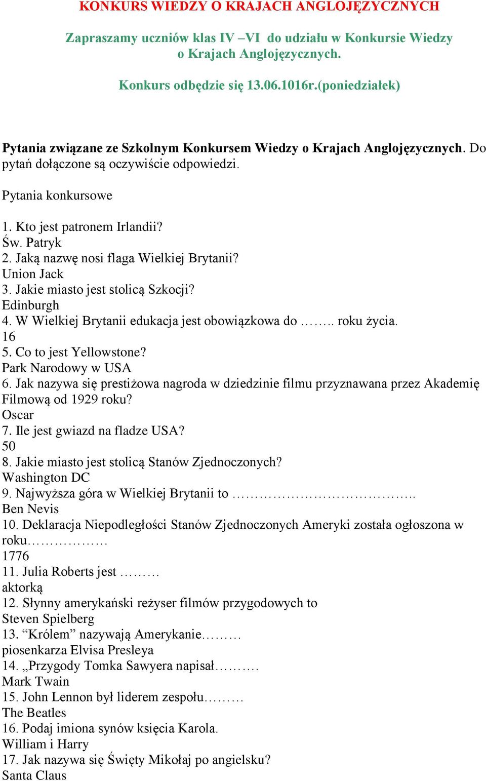 Jaką nazwę nosi flaga Wielkiej Brytanii? Union Jack 3. Jakie miasto jest stolicą Szkocji? Edinburgh 4. W Wielkiej Brytanii edukacja jest obowiązkowa do.. roku życia. 16 5. Co to jest Yellowstone?