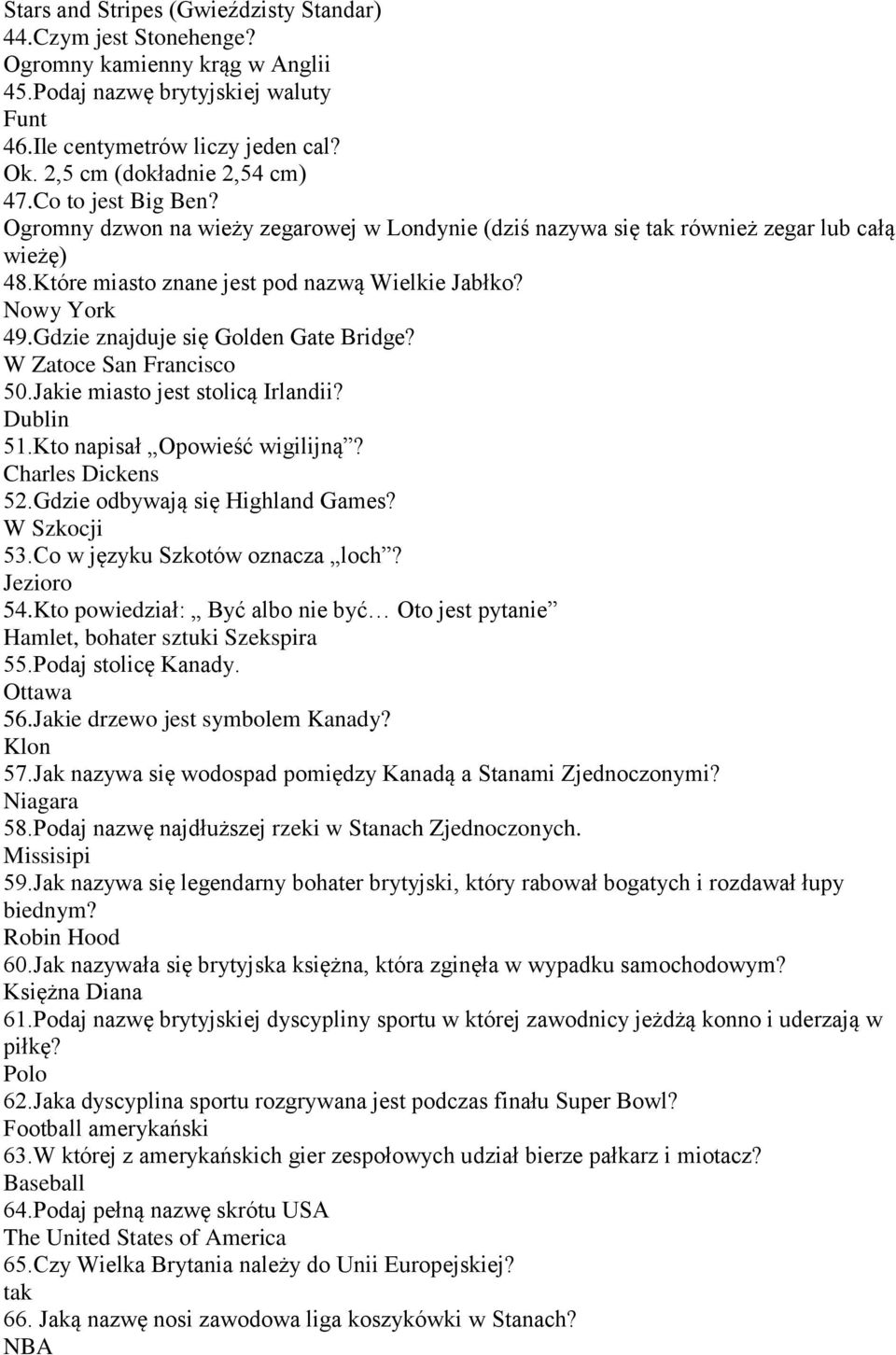 Nowy York 49.Gdzie znajduje się Golden Gate Bridge? W Zatoce San Francisco 50.Jakie miasto jest stolicą Irlandii? Dublin 51.Kto napisał Opowieść wigilijną? Charles Dickens 52.