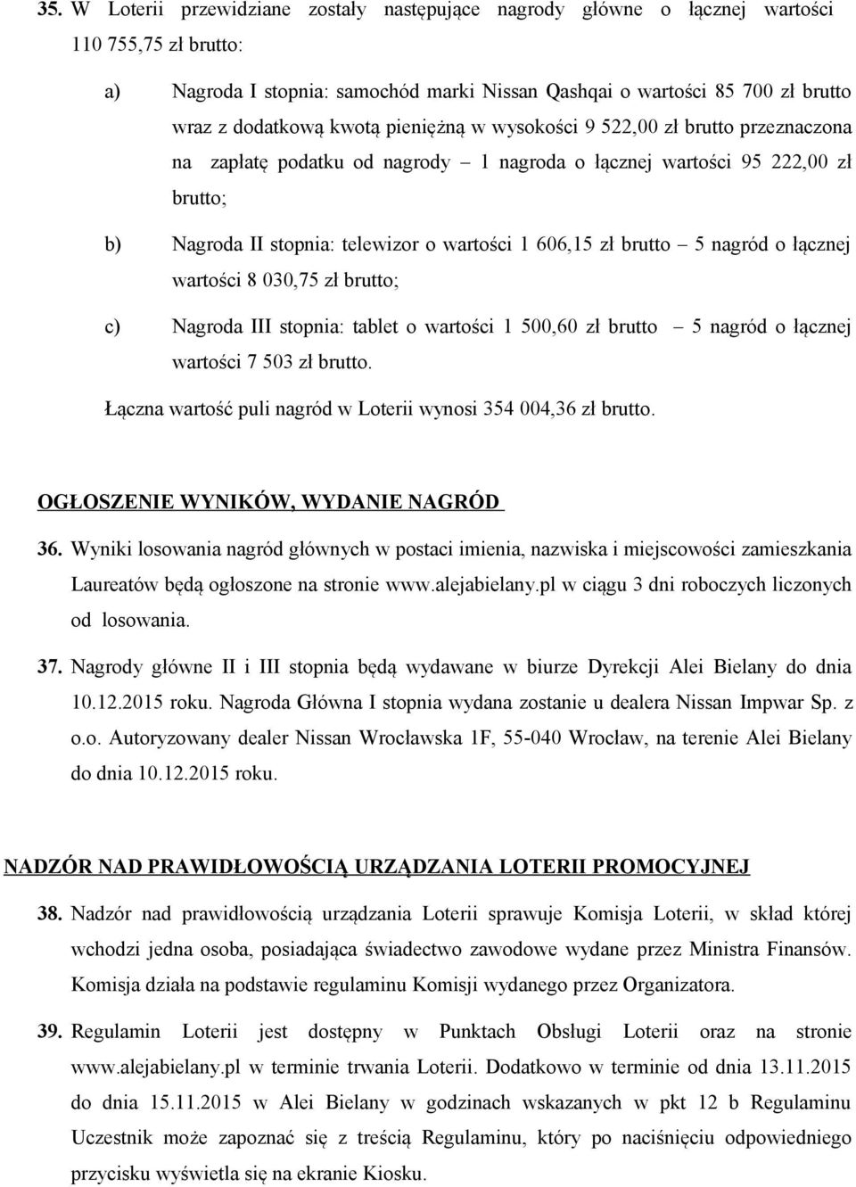 brutto 5 nagród o łącznej wartości 8 030,75 zł brutto; c) Nagroda III stopnia: tablet o wartości 1 500,60 zł brutto 5 nagród o łącznej wartości 7 503 zł brutto.