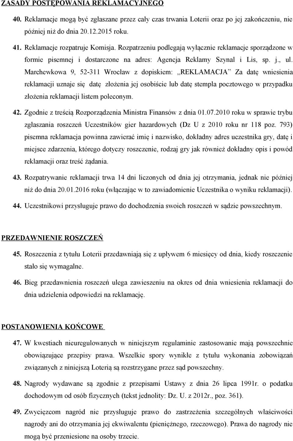 Marchewkowa 9, 52-311 Wrocław z dopiskiem: REKLAMACJA Za datę wniesienia reklamacji uznaje się datę złożenia jej osobiście lub datę stempla pocztowego w przypadku złożenia reklamacji listem poleconym.