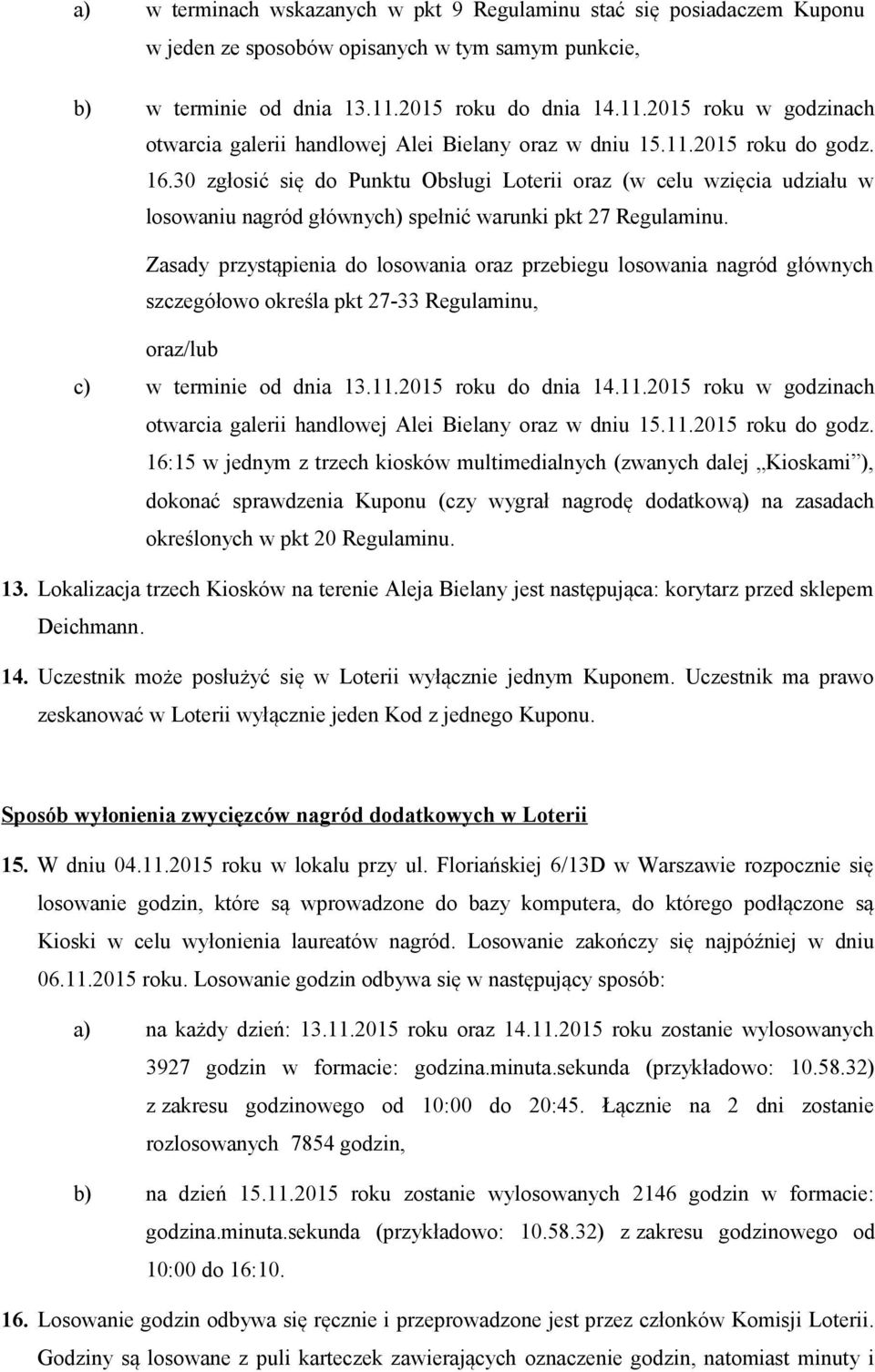 30 zgłosić się do Punktu Obsługi Loterii oraz (w celu wzięcia udziału w losowaniu nagród głównych) spełnić warunki pkt 27 Regulaminu.