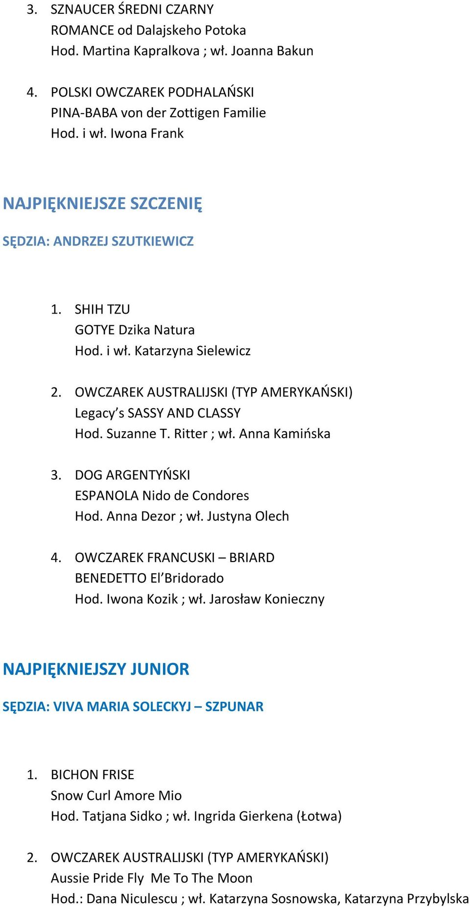 Suzanne T. Ritter ; wł. Anna Kamioska 3. DOG ARGENTYOSKI ESPANOLA Nido de Condores Hod. Anna Dezor ; wł. Justyna Olech 4. OWCZAREK FRANCUSKI BRIARD BENEDETTO El Bridorado Hod. Iwona Kozik ; wł.