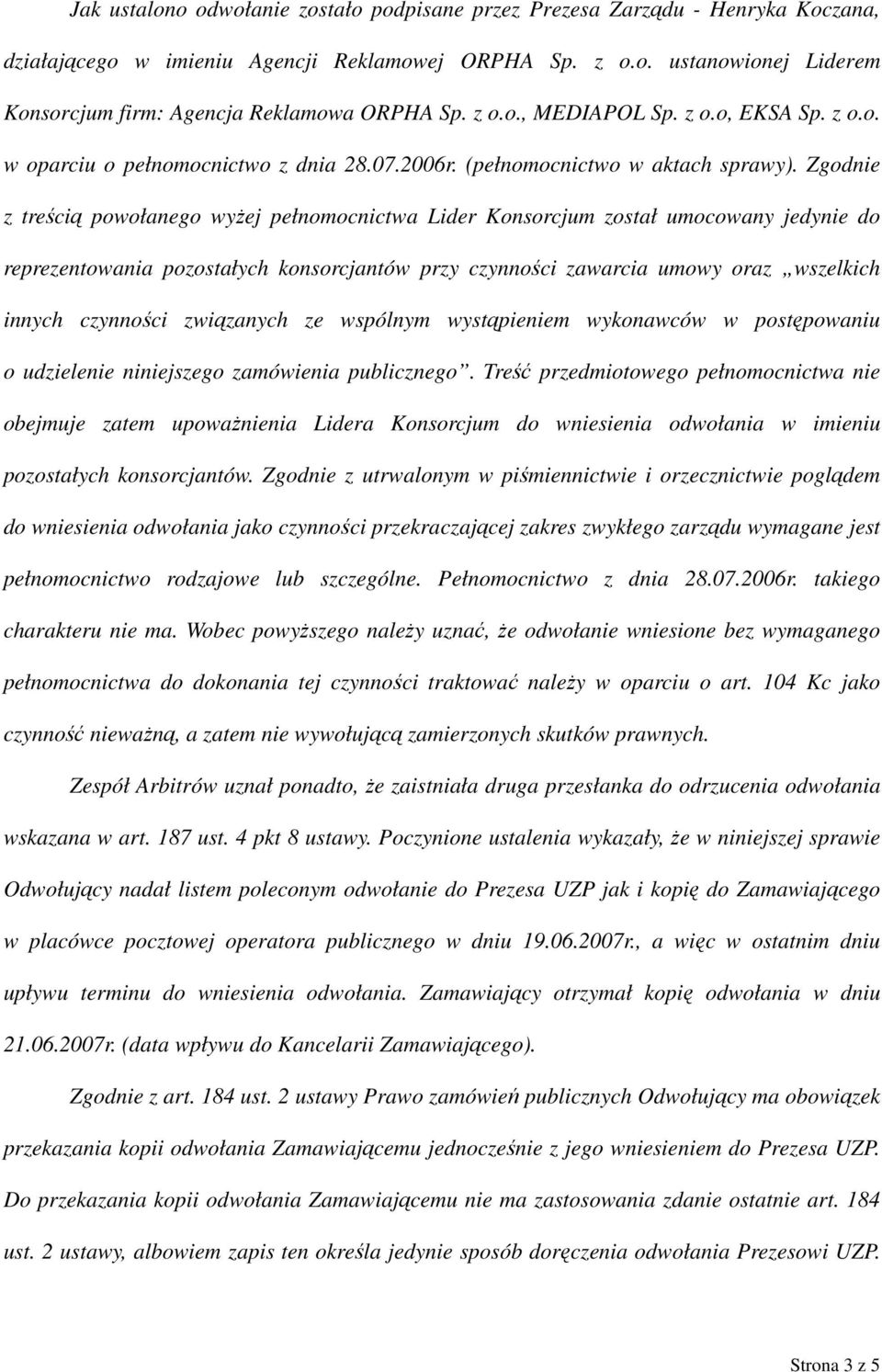 Zgodnie z treścią powołanego wyżej pełnomocnictwa Lider Konsorcjum został umocowany jedynie do reprezentowania pozostałych konsorcjantów przy czynności zawarcia umowy oraz wszelkich innych czynności