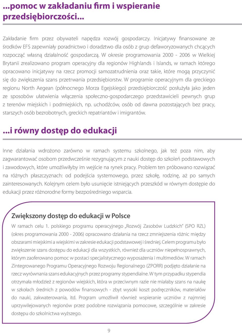 W okresie programowania 2000-2006 w Wielkiej Brytanii zrealizowano program operacyjny dla regionów Highlands i Islands, w ramach którego opracowano inicjatywy na rzecz promocji samozatrudnienia oraz