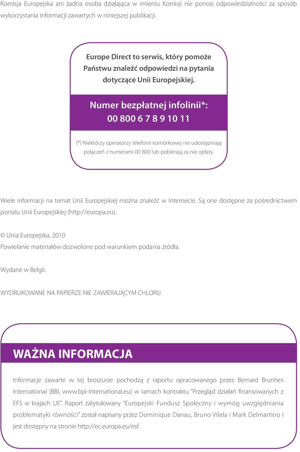 Numer bezpłatnej infolinii*: 00 800 6 7 8 9 10 11 (*) Niektórzy operatorzy telefonii komórkowej nie udostępniają połączeń z numerami 00 800 lub pobierają za nie opłaty.