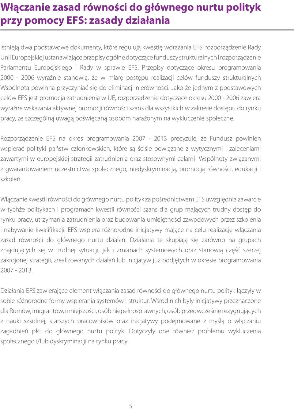 Przepisy dotyczące okresu programowania 2000-2006 wyraźnie stanowią, że w miarę postępu realizacji celów funduszy strukturalnych Wspólnota powinna przyczyniać się do eliminacji nierówności.