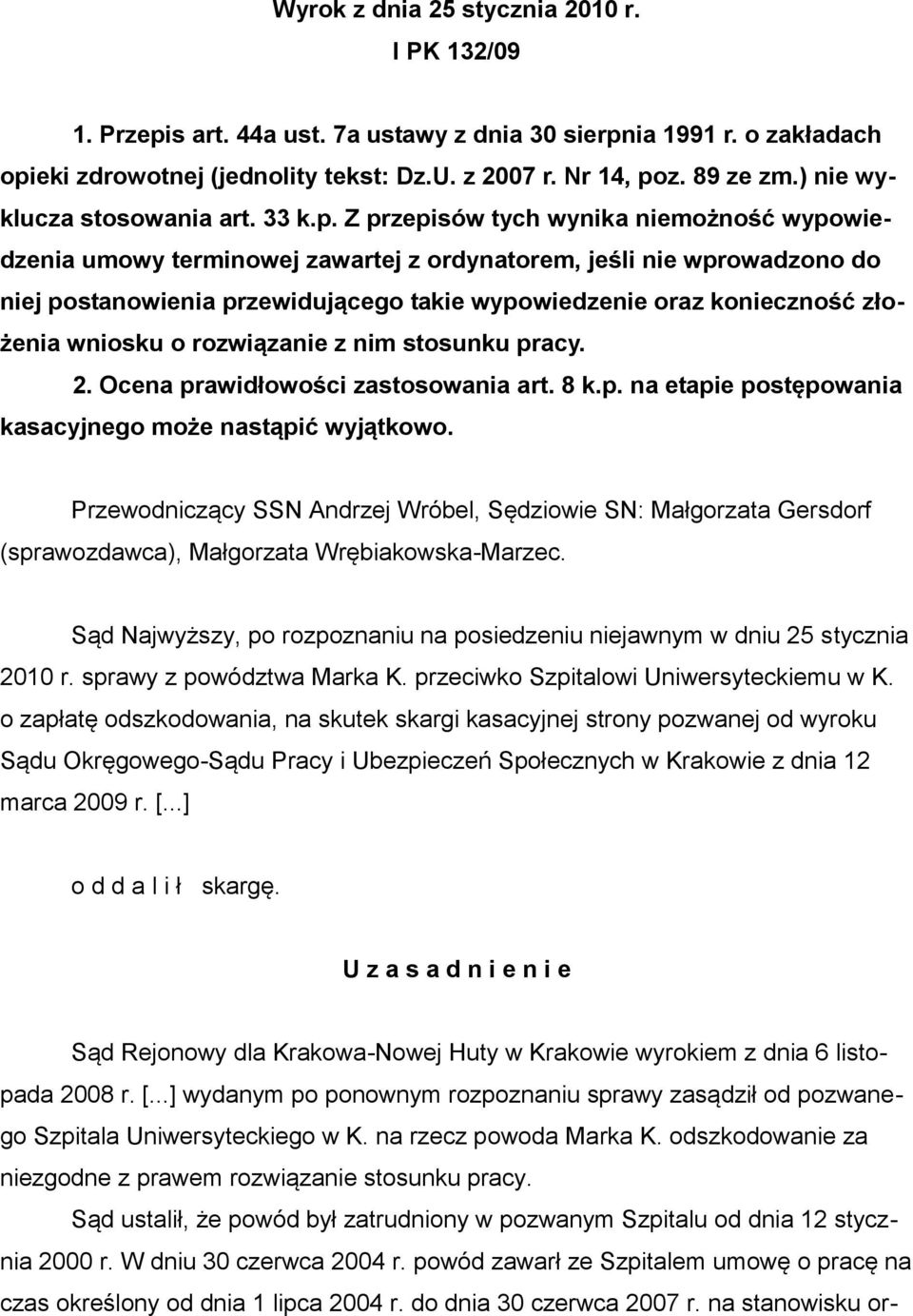 Z przepisów tych wynika niemożność wypowiedzenia umowy terminowej zawartej z ordynatorem, jeśli nie wprowadzono do niej postanowienia przewidującego takie wypowiedzenie oraz konieczność złożenia