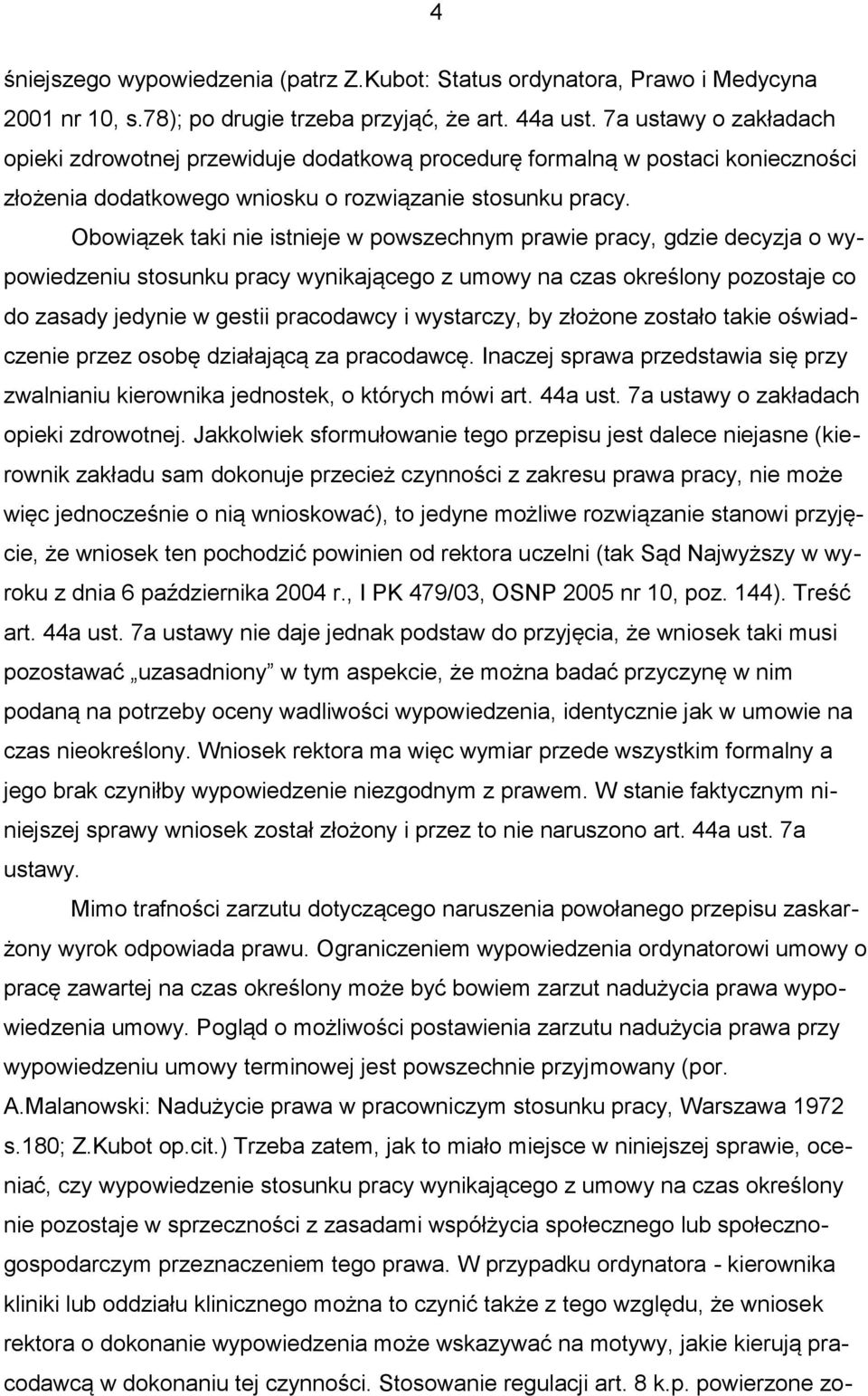 Obowiązek taki nie istnieje w powszechnym prawie pracy, gdzie decyzja o wypowiedzeniu stosunku pracy wynikającego z umowy na czas określony pozostaje co do zasady jedynie w gestii pracodawcy i