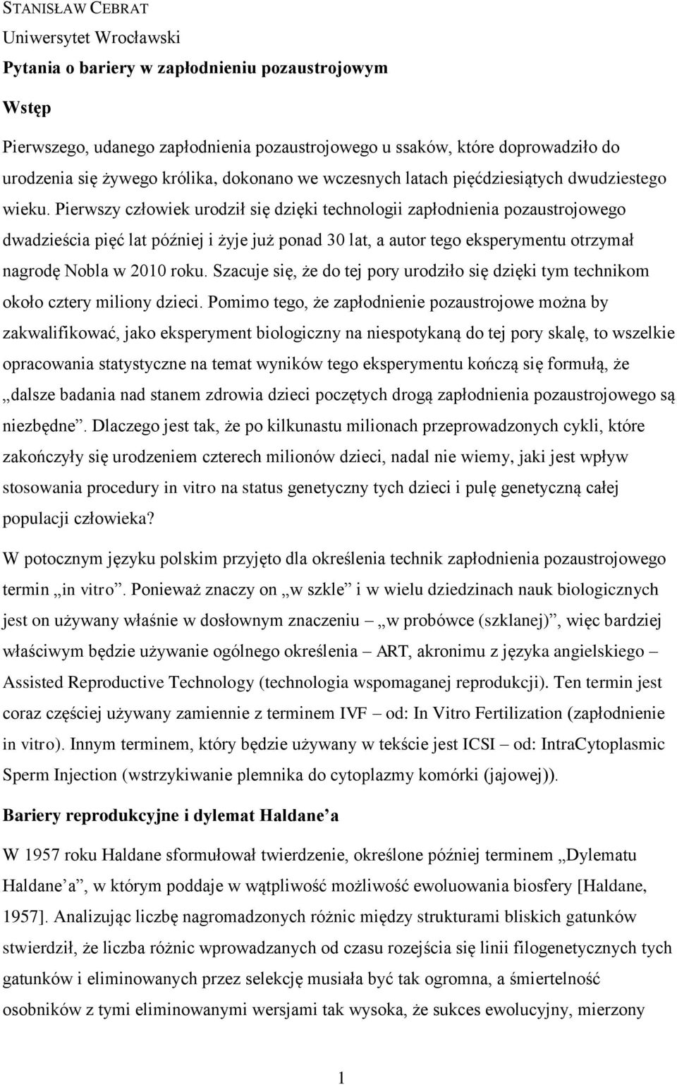 Pierwszy człowiek urodził się dzięki technologii zapłodnienia pozaustrojowego dwadzieścia pięć lat później i żyje już ponad 30 lat, a autor tego eksperymentu otrzymał nagrodę Nobla w 2010 roku.