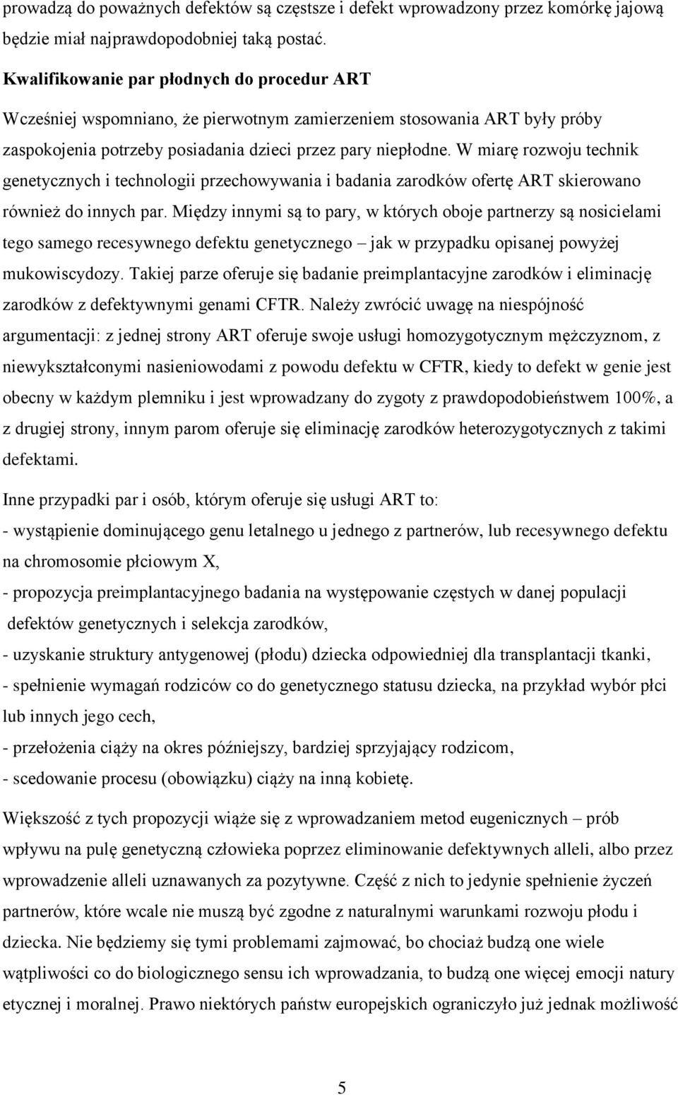 W miarę rozwoju technik genetycznych i technologii przechowywania i badania zarodków ofertę ART skierowano również do innych par.