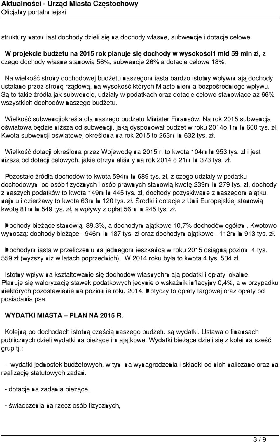 Na wielkość strony dochodowej budżetu naszego miasta bardzo istotny wpływ mają dochody ustalane przez stronę rządową, na wysokość których Miasto nie ma bezpośredniego wpływu.