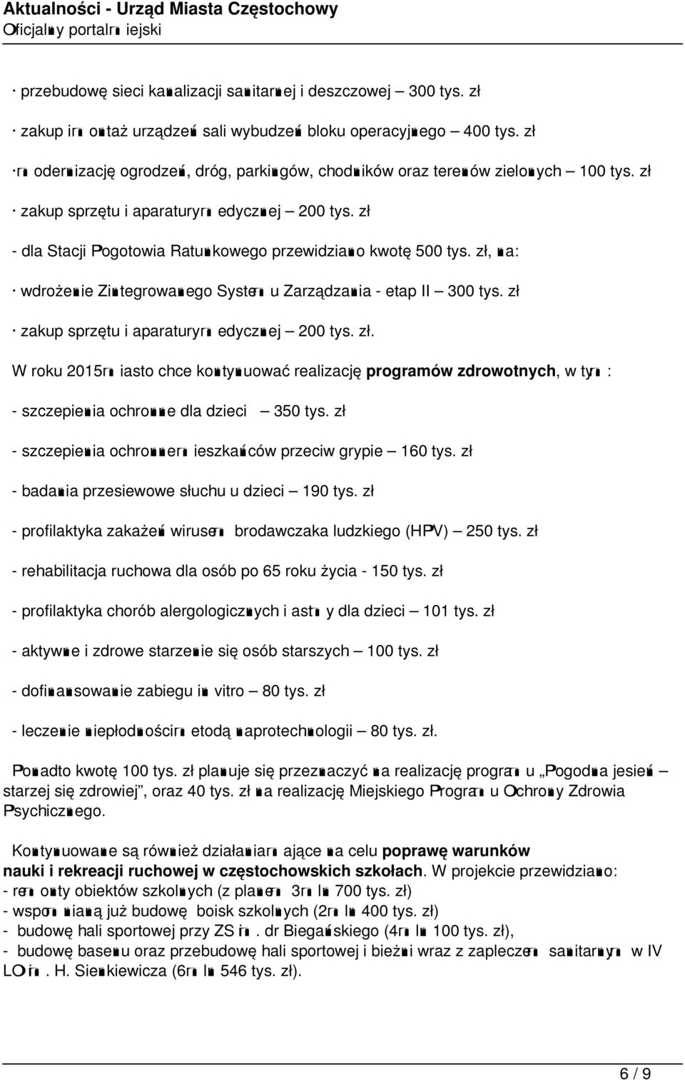 zł, na: wdrożenie Zintegrowanego Systemu Zarządzania - etap II 300 tys. zł zakup sprzętu i aparatury medycznej 200 tys. zł. W roku 2015 miasto chce kontynuować realizację programów zdrowotnych, w tym: - szczepienia ochronne dla dzieci 350 tys.