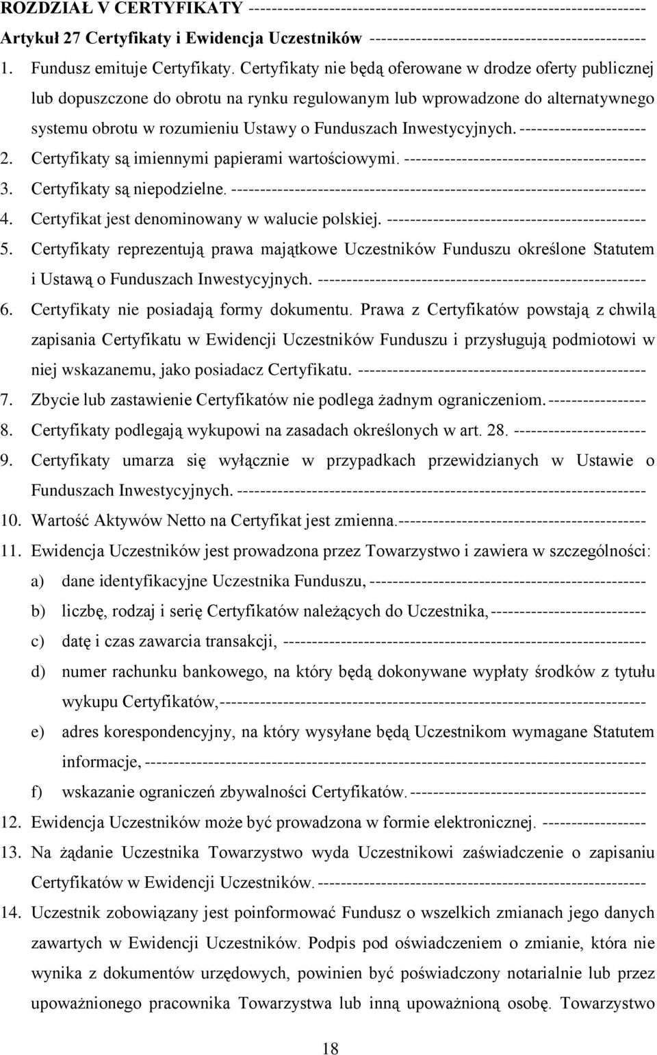 Certyfikaty nie będą oferowane w drodze oferty publicznej lub dopuszczone do obrotu na rynku regulowanym lub wprowadzone do alternatywnego systemu obrotu w rozumieniu Ustawy o Funduszach