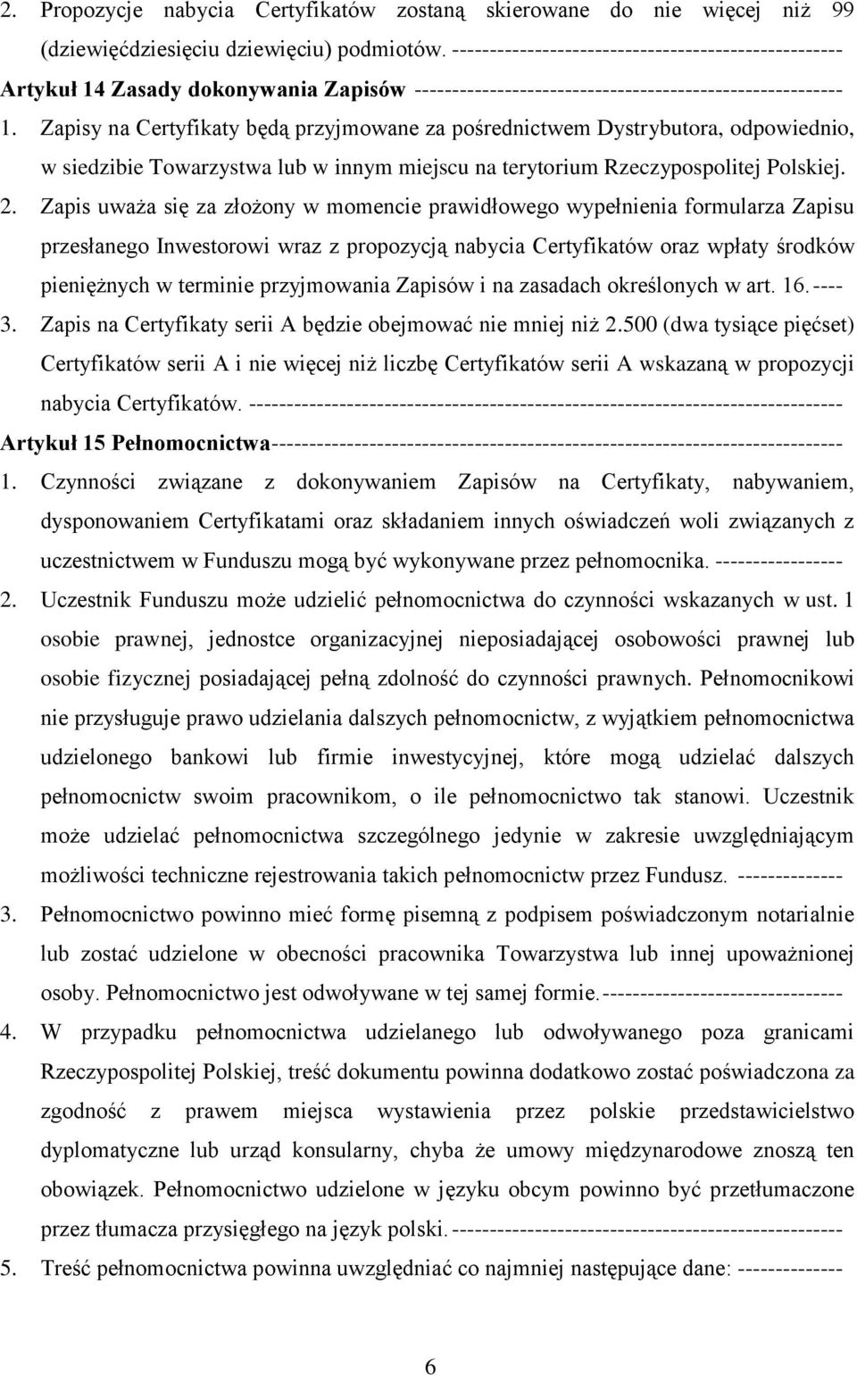 Zapisy na Certyfikaty będą przyjmowane za pośrednictwem Dystrybutora, odpowiednio, w siedzibie Towarzystwa lub w innym miejscu na terytorium Rzeczypospolitej Polskiej. 2.