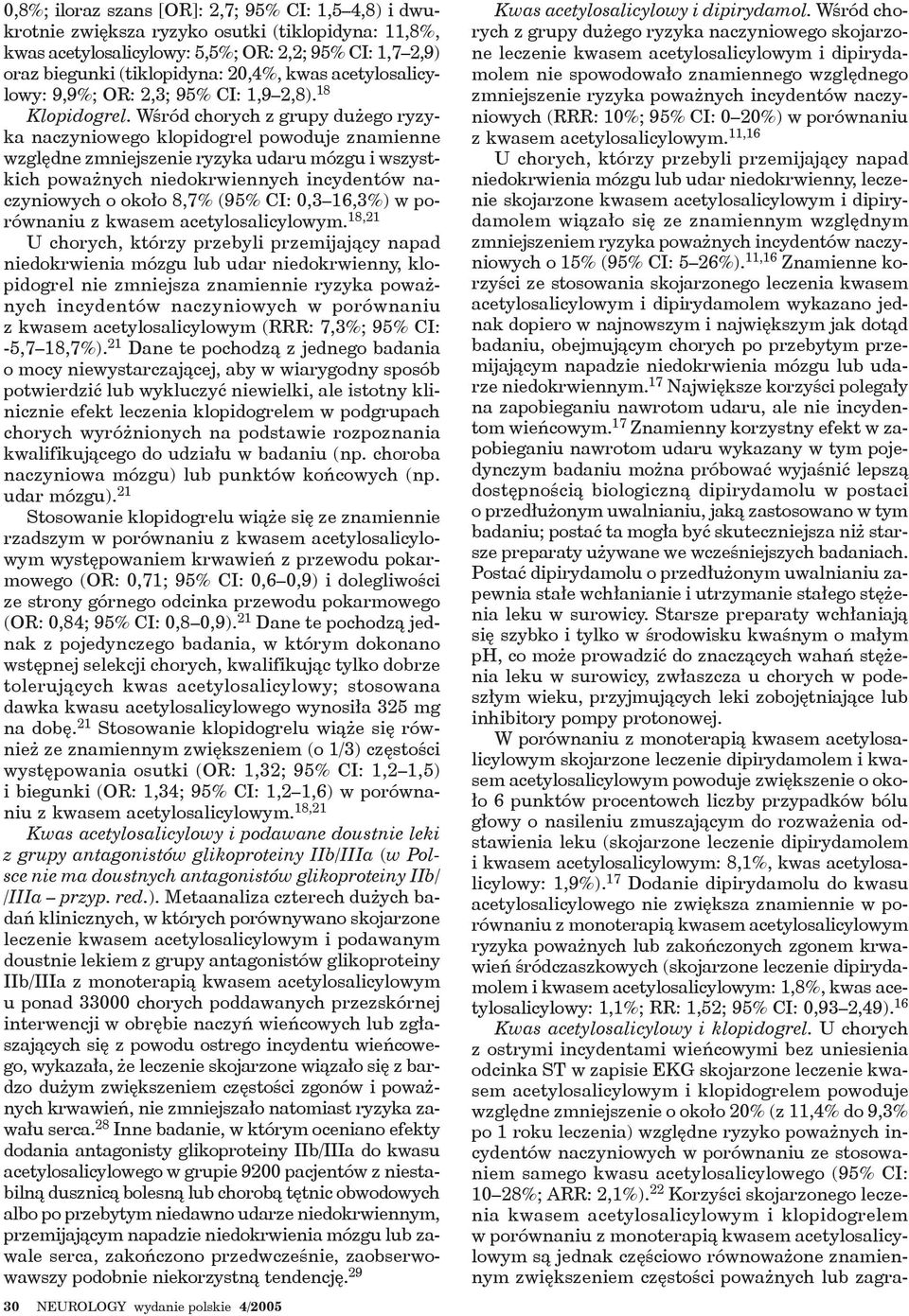 Wśród chorych z grupy dużego ryzyka naczyniowego klopidogrel powoduje znamienne względne zmniejszenie ryzyka udaru mózgu i wszystkich poważnych niedokrwiennych incydentów naczyniowych o około 8,7%