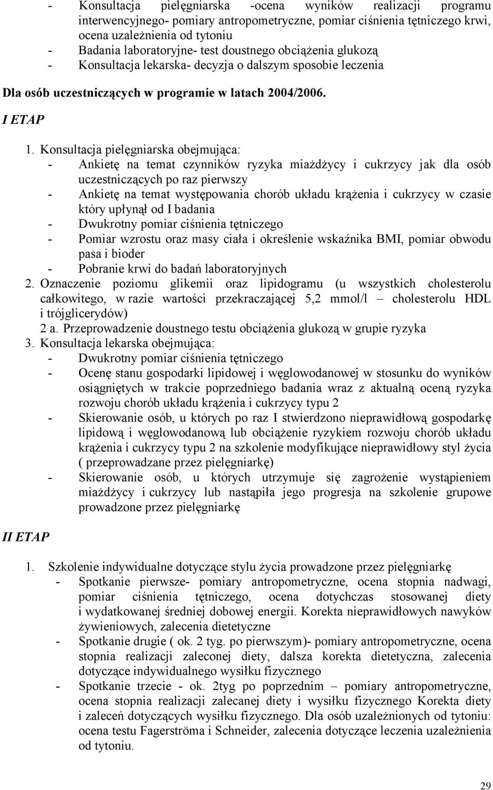 Konsultacja pielęgniarska obejmująca: - Ankietę na temat czynników ryzyka miażdżycy i cukrzycy jak dla osób uczestniczących po raz pierwszy - Ankietę na temat występowania chorób układu krążenia i