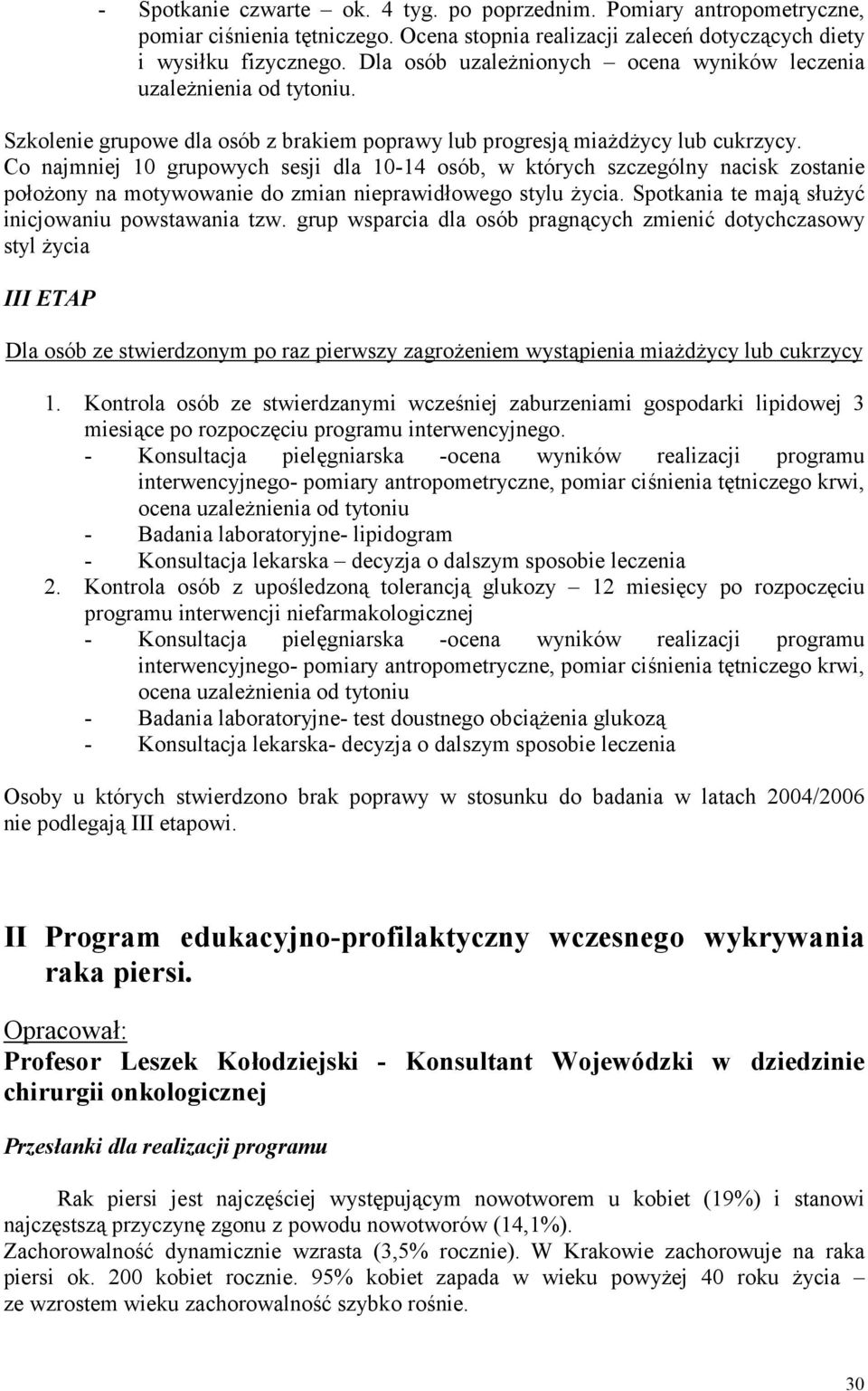 Co najmniej 10 grupowych sesji dla 10-14 osób, w których szczególny nacisk zostanie położony na motywowanie do zmian nieprawidłowego stylu życia. Spotkania te mają służyć inicjowaniu powstawania tzw.