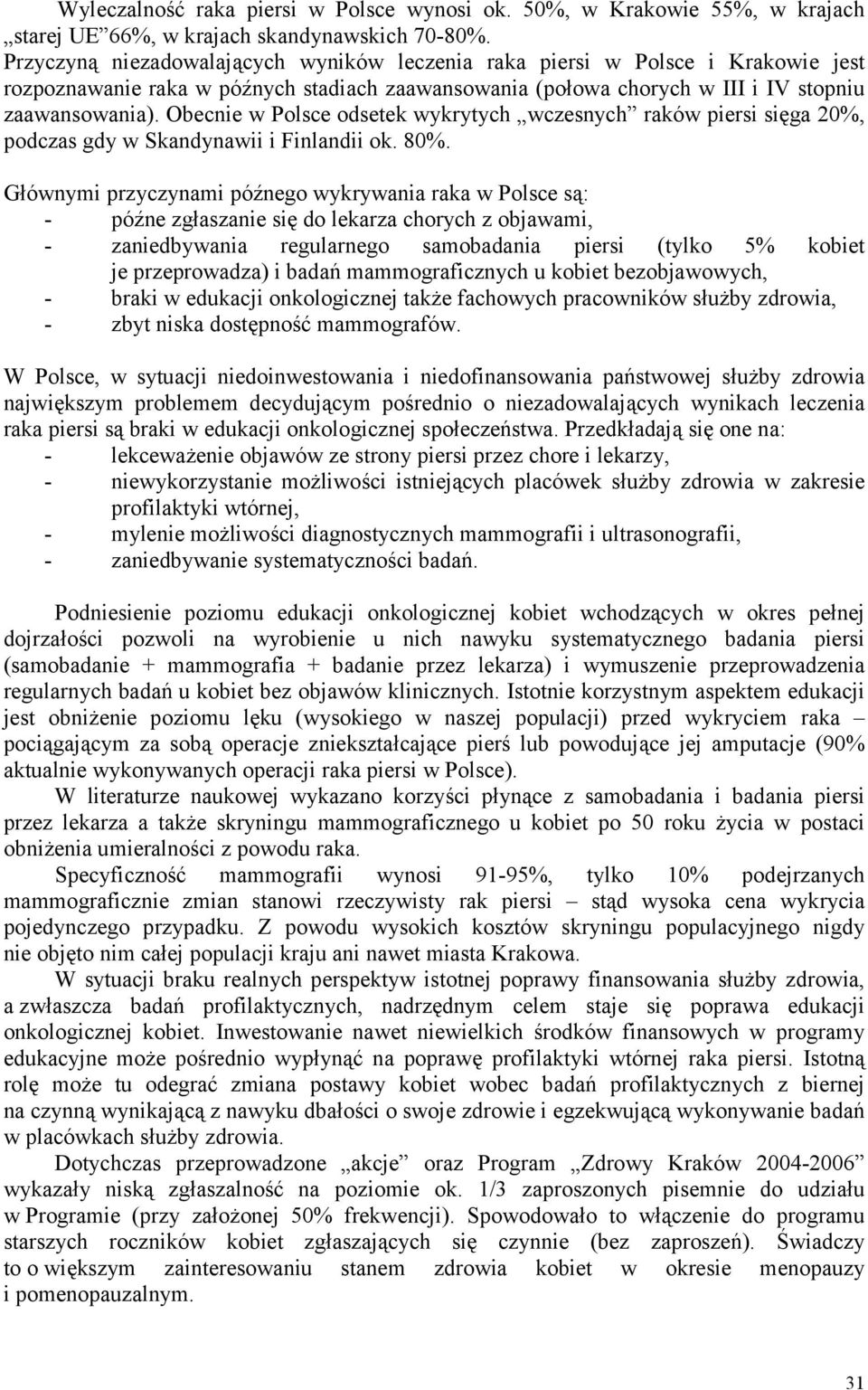 Obecnie w Polsce odsetek wykrytych wczesnych raków piersi sięga 20%, podczas gdy w Skandynawii i Finlandii ok. 80%.