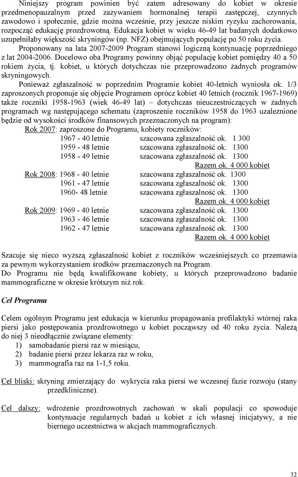 NFZ) obejmujących populację po 50 roku życia. Proponowany na lata 2007-2009 Program stanowi logiczną kontynuację poprzedniego z lat 2004-2006.