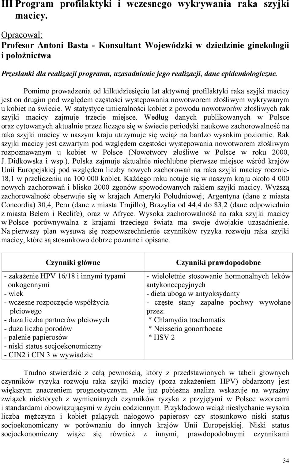 Pomimo prowadzenia od kilkudziesięciu lat aktywnej profilaktyki raka szyjki macicy jest on drugim pod względem częstości występowania nowotworem złośliwym wykrywanym u kobiet na świecie.