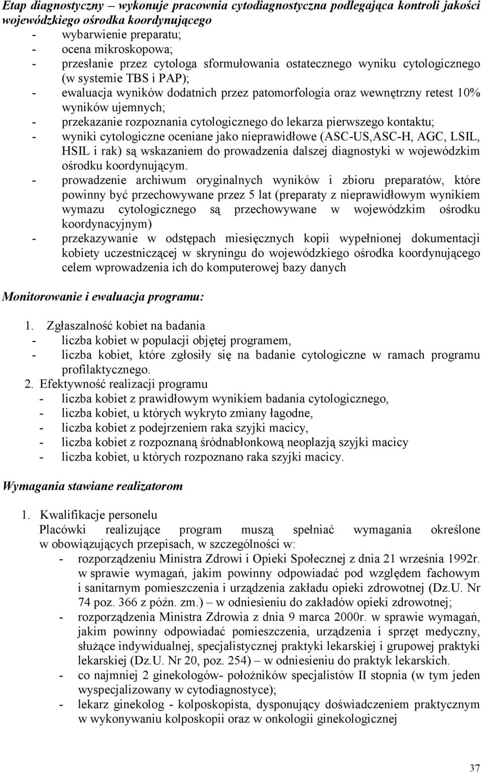 cytologicznego do lekarza pierwszego kontaktu; - wyniki cytologiczne oceniane jako nieprawidłowe (ASC-US,ASC-H, AGC, LSIL, HSIL i rak) są wskazaniem do prowadzenia dalszej diagnostyki w wojewódzkim