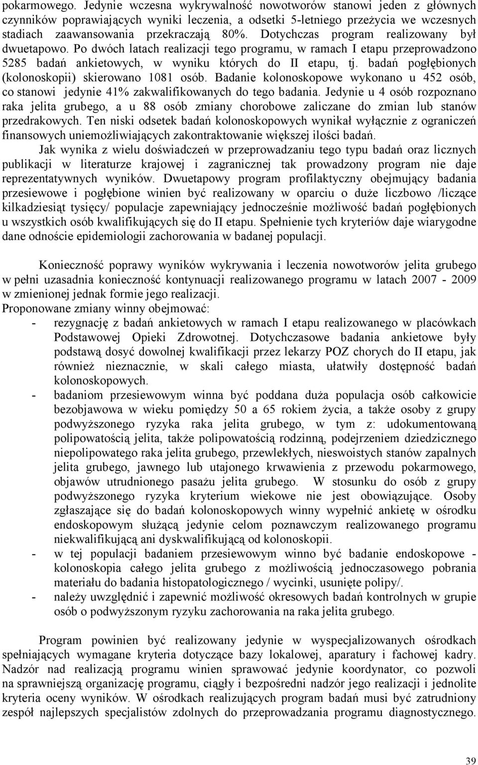 Dotychczas program realizowany był dwuetapowo. Po dwóch latach realizacji tego programu, w ramach I etapu przeprowadzono 5285 badań ankietowych, w wyniku których do II etapu, tj.