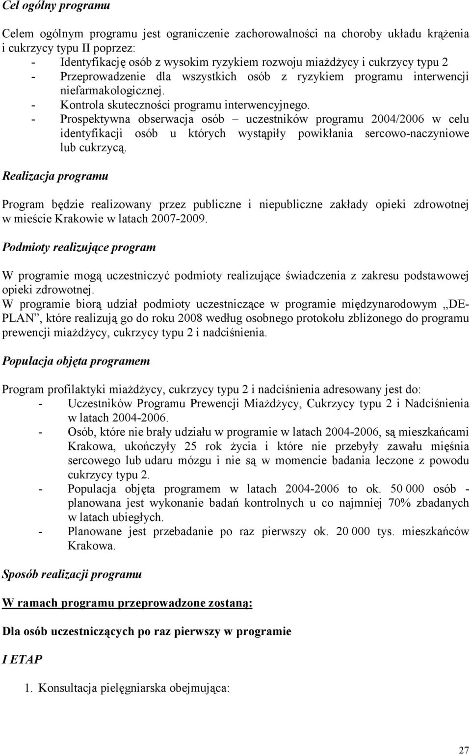 - Prospektywna obserwacja osób uczestników programu 2004/2006 w celu identyfikacji osób u których wystąpiły powikłania sercowo-naczyniowe lub cukrzycą.