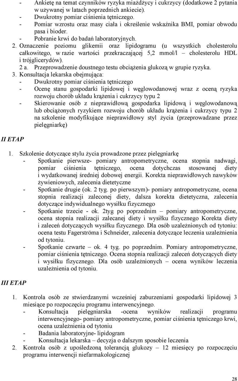 Oznaczenie poziomu glikemii oraz lipidogramu (u wszystkich cholesterolu całkowitego, w razie wartości przekraczającej 5,2 mmol/l cholesterolu HDL i trójglicerydów). 2 a.