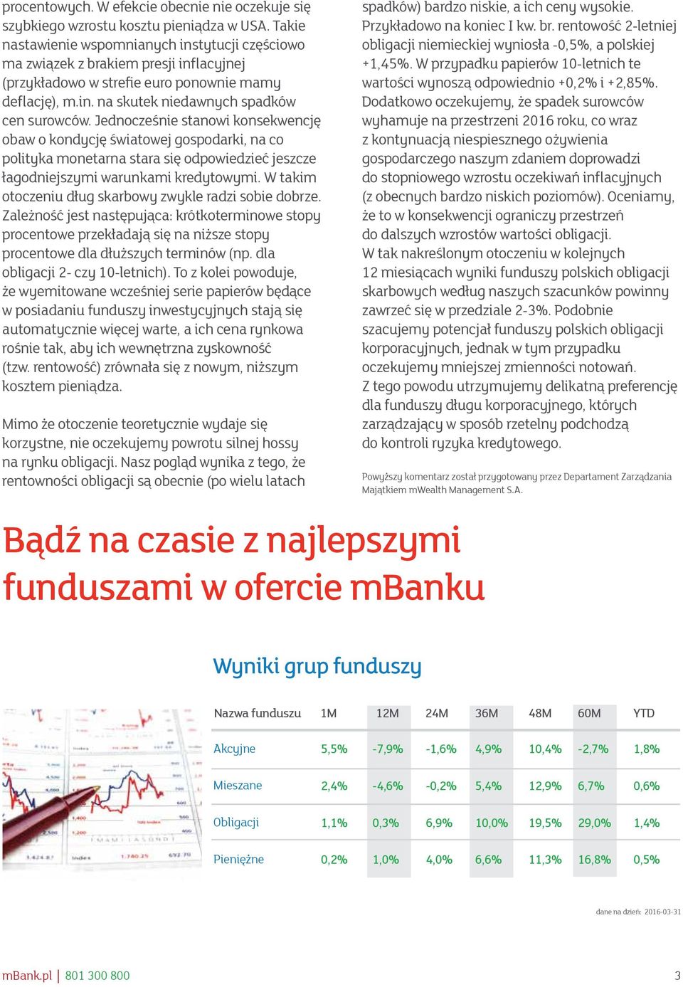 Jednocześnie stanowi konsekwencję obaw o kondycję światowej gospodarki, na co polityka monetarna stara się odpowiedzieć jeszcze łagodniejszymi warunkami kredytowymi.