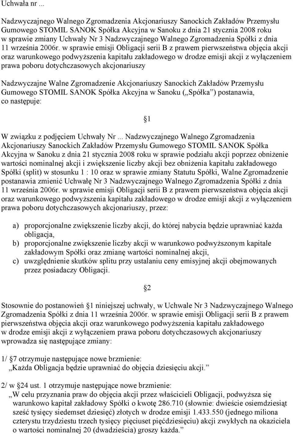 akcjonariuszy Nadzwyczajne Walne Zgromadzenie Akcjonariuszy Sanockich Zakładów Przemysłu Gumowego STOMIL SANOK Spółka Akcyjna w Sanoku ( Spółka ) postanawia, co następuje: W związku z podjęciem