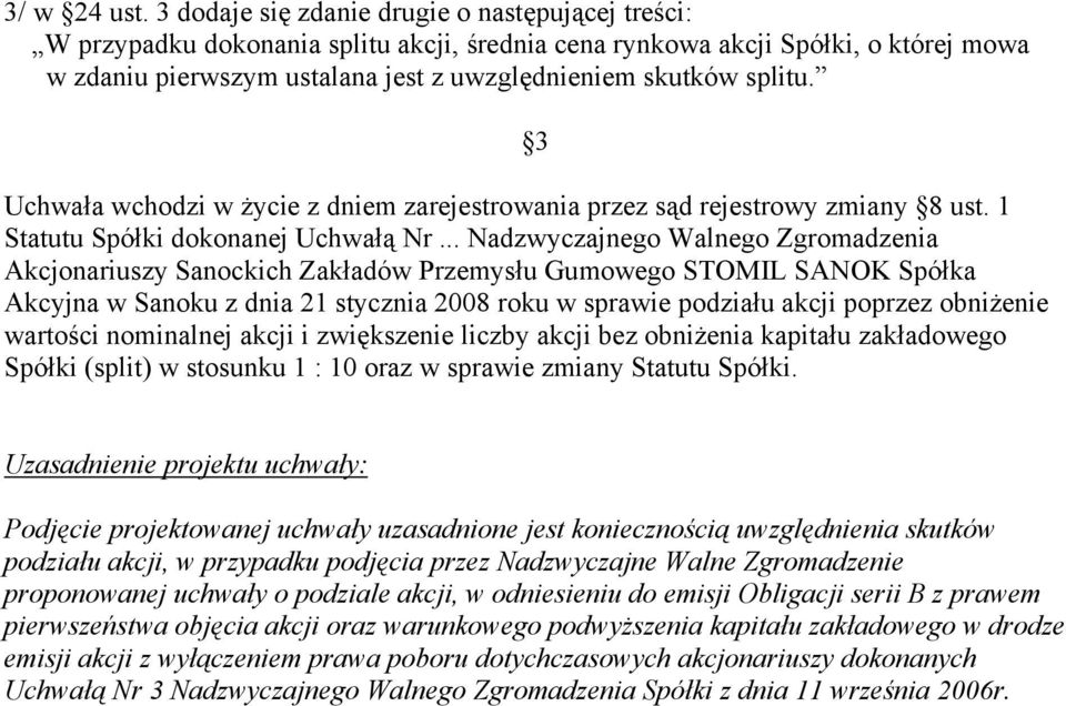 3 Uchwała wchodzi w życie z dniem zarejestrowania przez sąd rejestrowy zmiany 8 ust. 1 Statutu Spółki dokonanej Uchwałą Nr.