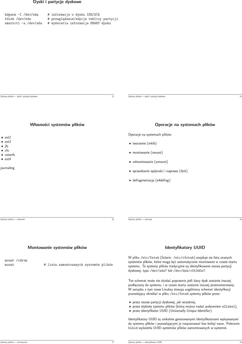 tworzenie (mkfs) montowanie (mount) odmontowanie (umount) sprawdzanie spójności i naprawa (fsck) defragmentacja (e4defrag) Systemy plików w lasności 15 Systemy plików operacje 16 Montowanie systemów