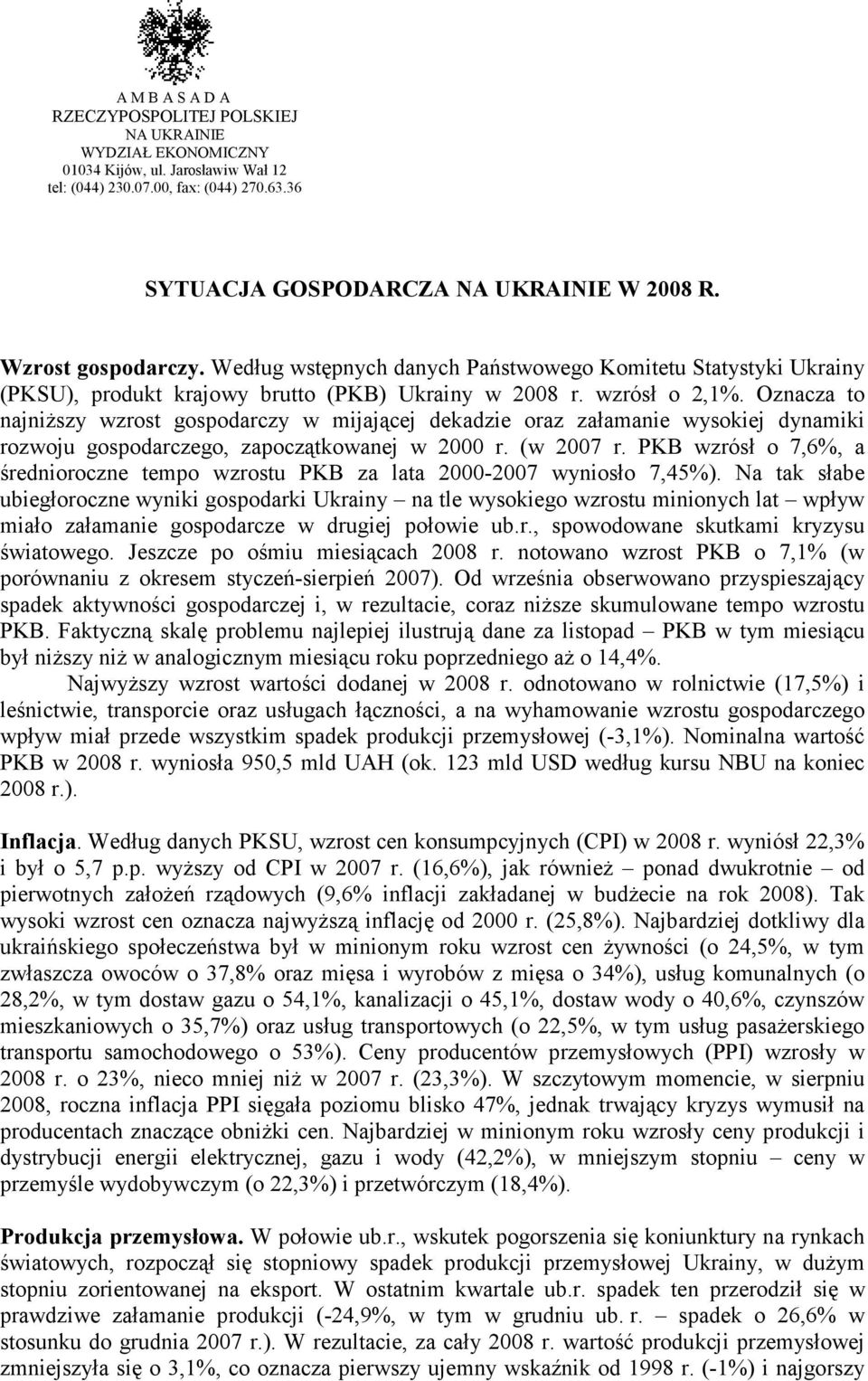 Oznacza to najniŝszy wzrost gospodarczy w mijającej dekadzie oraz załamanie wysokiej dynamiki rozwoju gospodarczego, zapoczątkowanej w 2000 r. (w 2007 r.