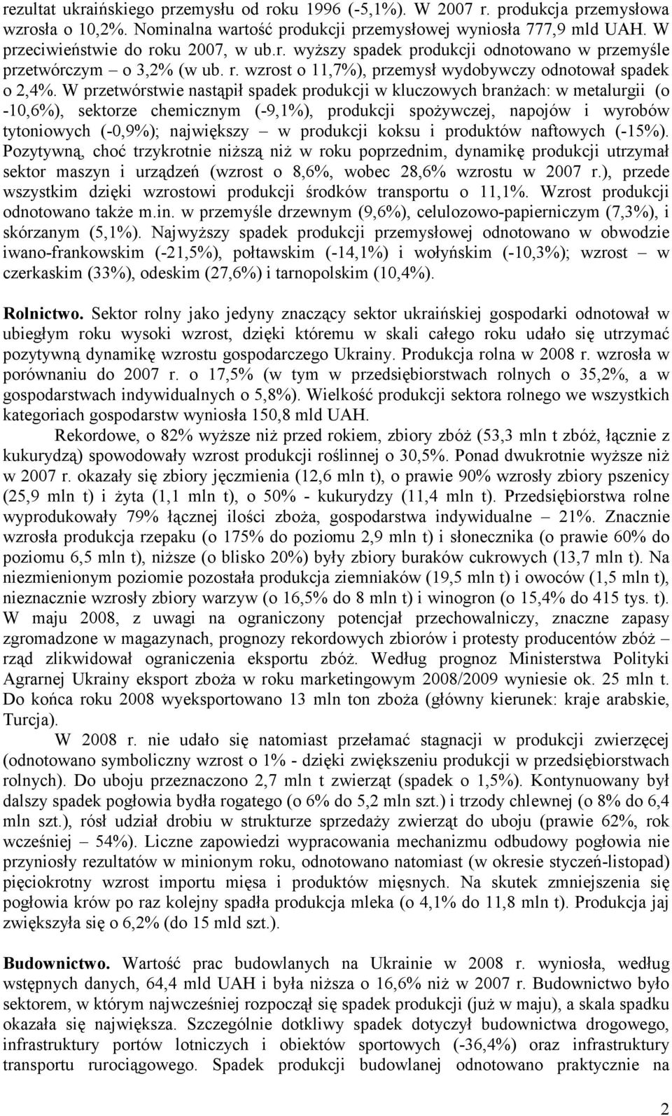 W przetwórstwie nastąpił spadek produkcji w kluczowych branŝach: w metalurgii (o -10,6%), sektorze chemicznym (-9,1%), produkcji spoŝywczej, napojów i wyrobów tytoniowych (-0,9%); największy w