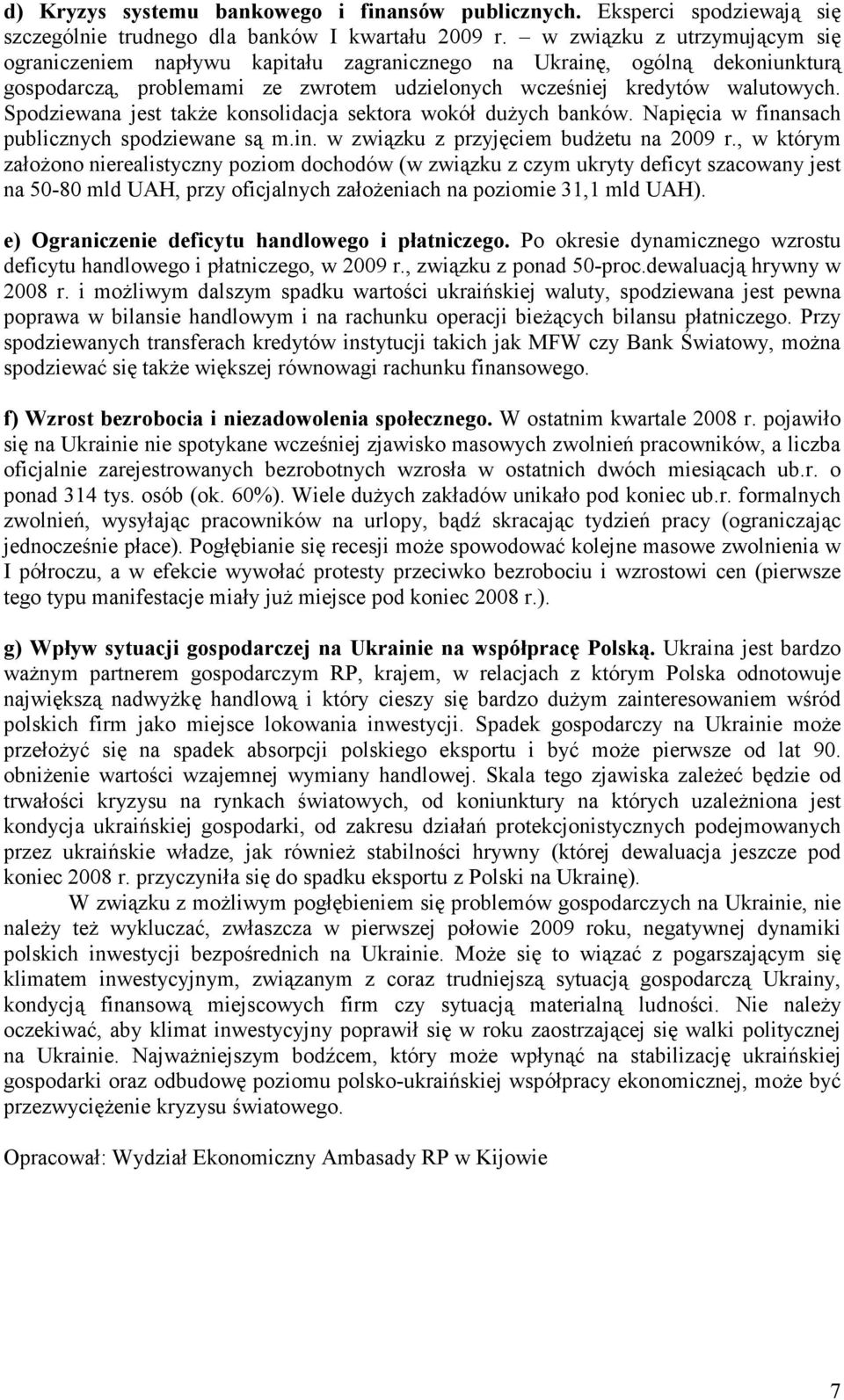 Spodziewana jest takŝe konsolidacja sektora wokół duŝych banków. Napięcia w finansach publicznych spodziewane są m.in. w związku z przyjęciem budŝetu na 2009 r.