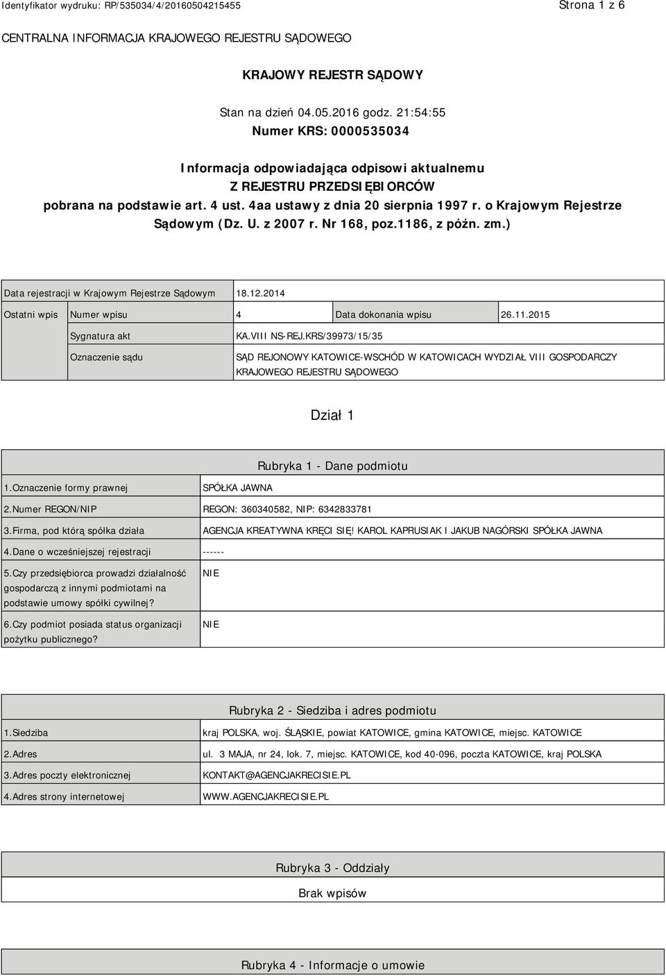 o Krajowym Rejestrze Sądowym (Dz. U. z 2007 r. Nr 168, poz.1186, z późn. zm.) Data rejestracji w Krajowym Rejestrze Sądowym 18.12.2014 Ostatni wpis Numer wpisu 4 Data dokonania wpisu 26.11.2015 Sygnatura akt Oznaczenie sądu KA.