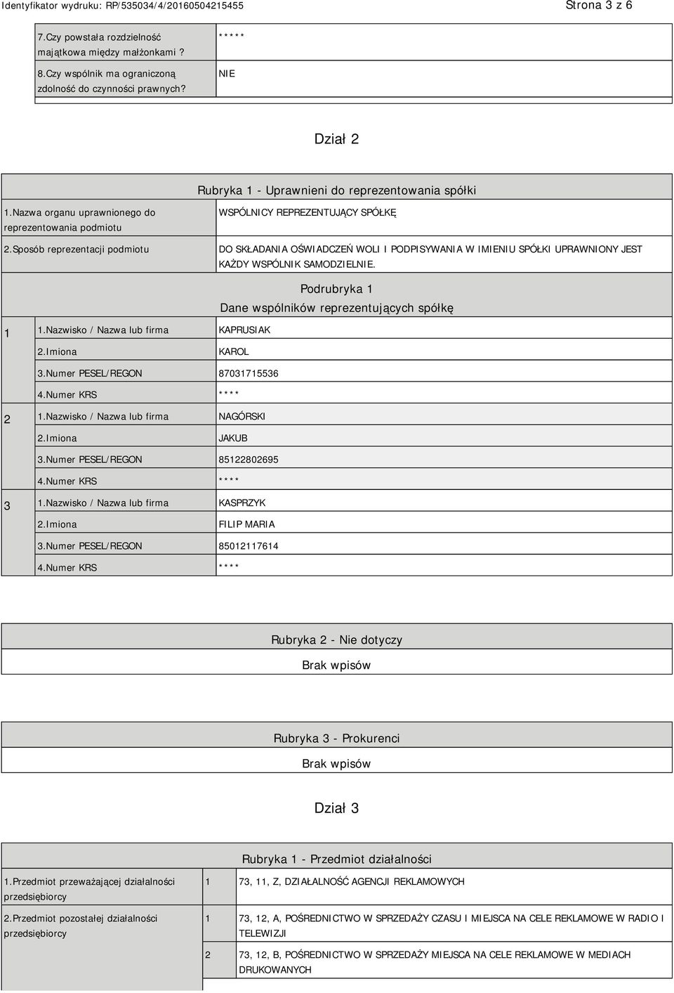 Sposób reprezentacji podmiotu WSPÓLNICY REPREZENTUJĄCY SPÓŁKĘ DO SKŁADANIA OŚWIADCZEŃ WOLI I PODPISYWANIA W IMIENIU SPÓŁKI UPRAWNIONY JEST KAŻDY WSPÓLNIK SAMODZIEL. 1 1.