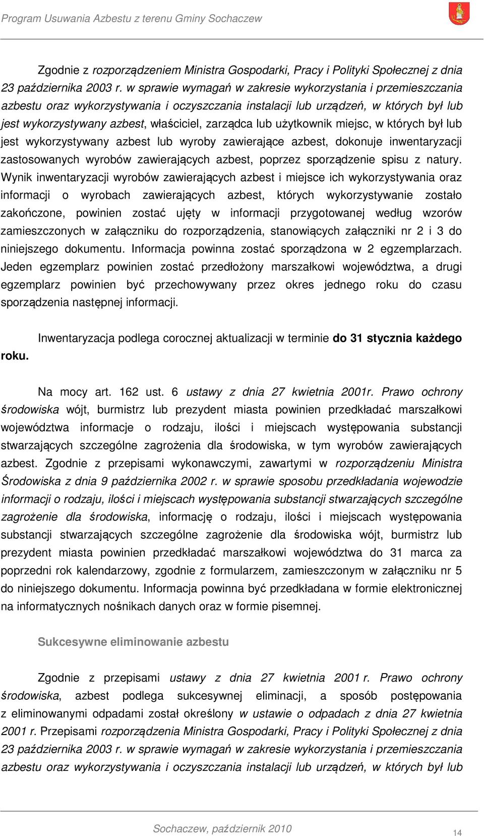 lub użytkownik miejsc, w których był lub jest wykorzystywany azbest lub wyroby zawierające azbest, dokonuje inwentaryzacji zastosowanych wyrobów zawierających azbest, poprzez sporządzenie spisu z