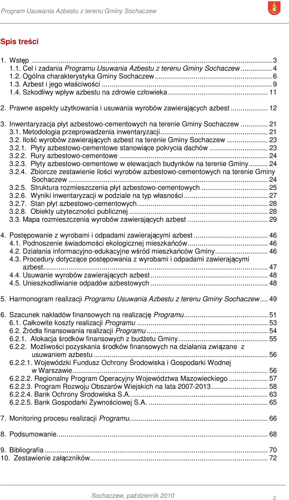 .. 21 3.2. Ilość wyrobów zawierających azbest na terenie Gminy Sochaczew... 23 3.2.1. Płyty azbestowo-cementowe stanowiące pokrycia dachów... 23 3.2.2. Rury azbestowo-cementowe... 24 3.2.3. Płyty azbestowo-cementowe w elewacjach budynków na terenie Gminy.