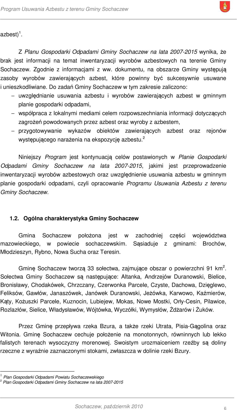 Do zadań Gminy Sochaczew w tym zakresie zaliczono: uwzględnianie usuwania azbestu i wyrobów zawierających azbest w gminnym planie gospodarki odpadami, współpraca z lokalnymi mediami celem