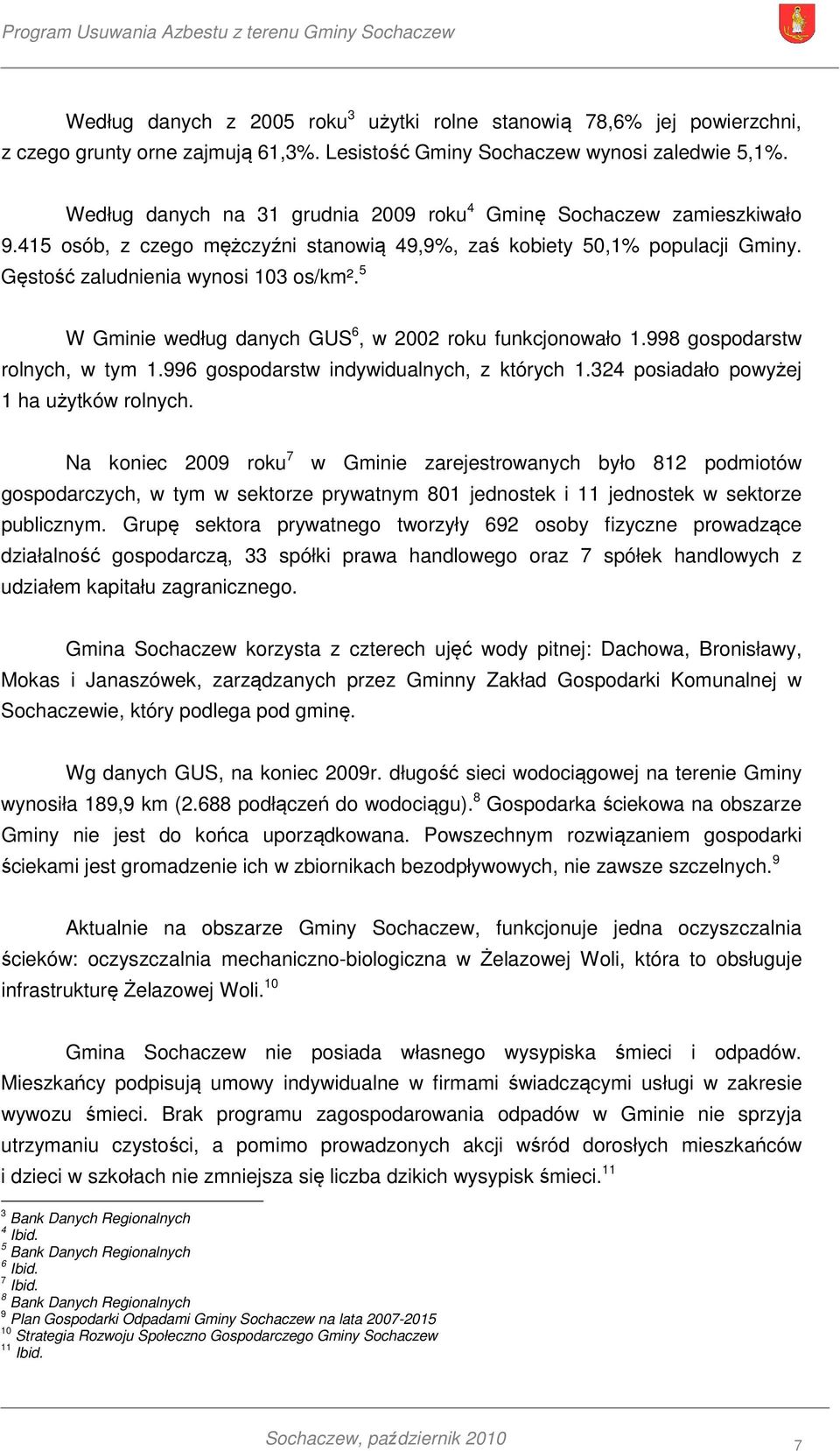 5 W Gminie według danych GUS 6, w 2002 roku funkcjonowało 1.998 gospodarstw rolnych, w tym 1.996 gospodarstw indywidualnych, z których 1.324 posiadało powyżej 1 ha użytków rolnych.