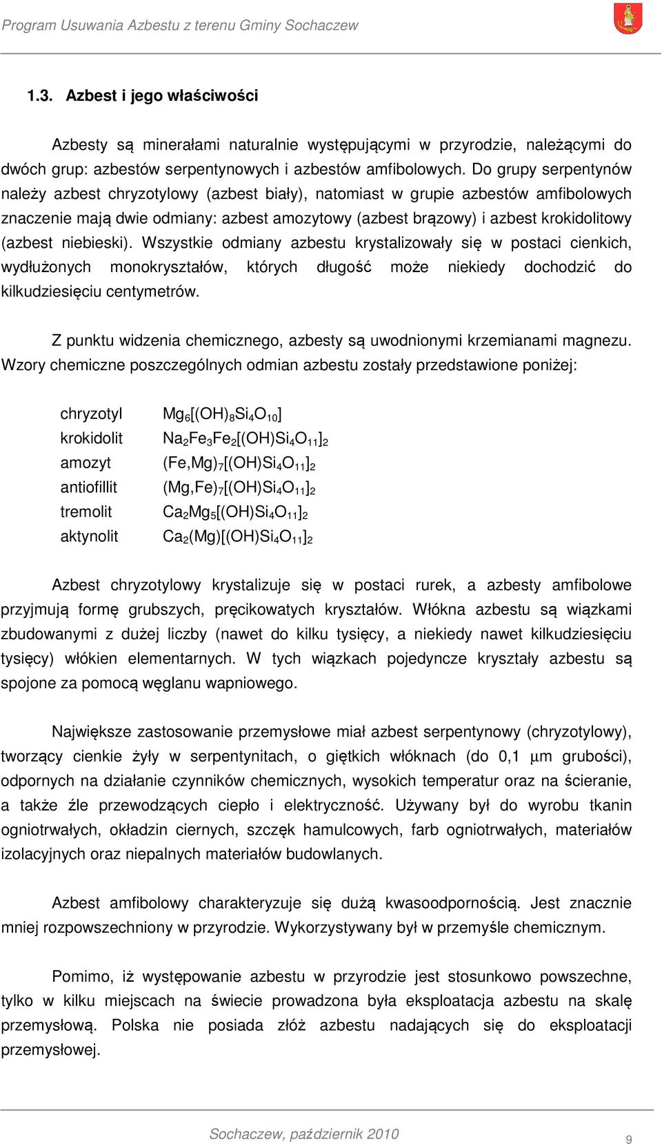 niebieski). Wszystkie odmiany azbestu krystalizowały się w postaci cienkich, wydłużonych monokryształów, których długość może niekiedy dochodzić do kilkudziesięciu centymetrów.